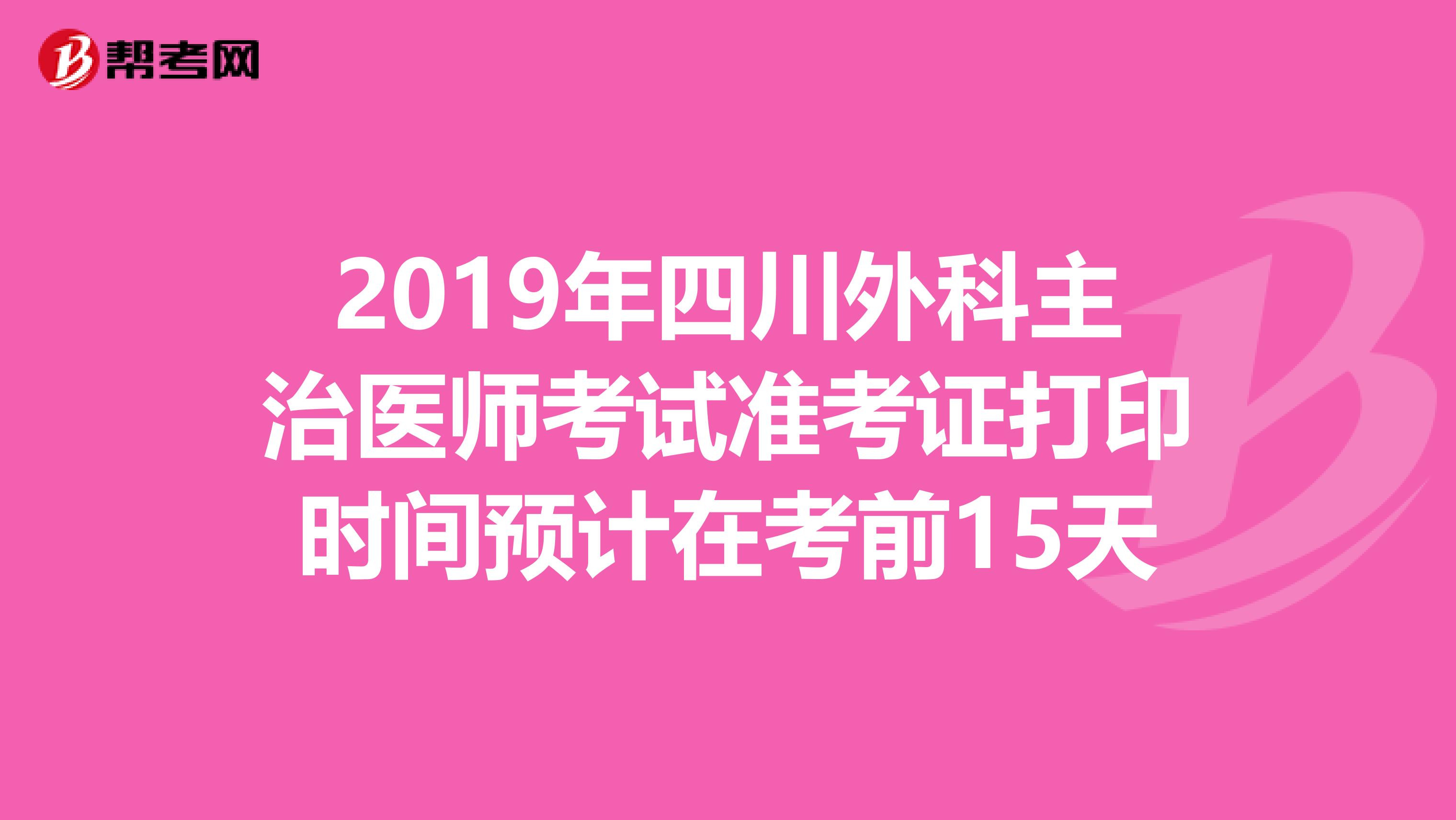 2019年四川外科主治医师考试准考证打印时间预计在考前15天