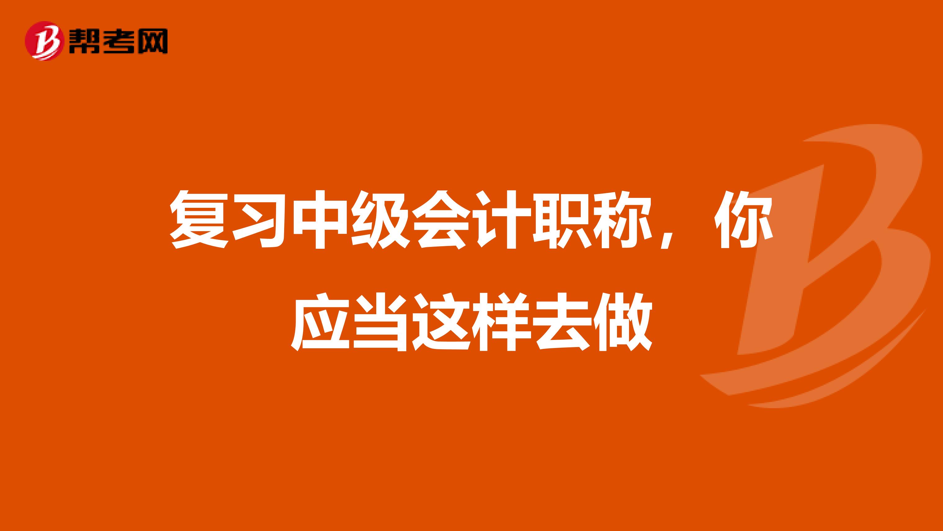 复习中级会计职称，你应当这样去做