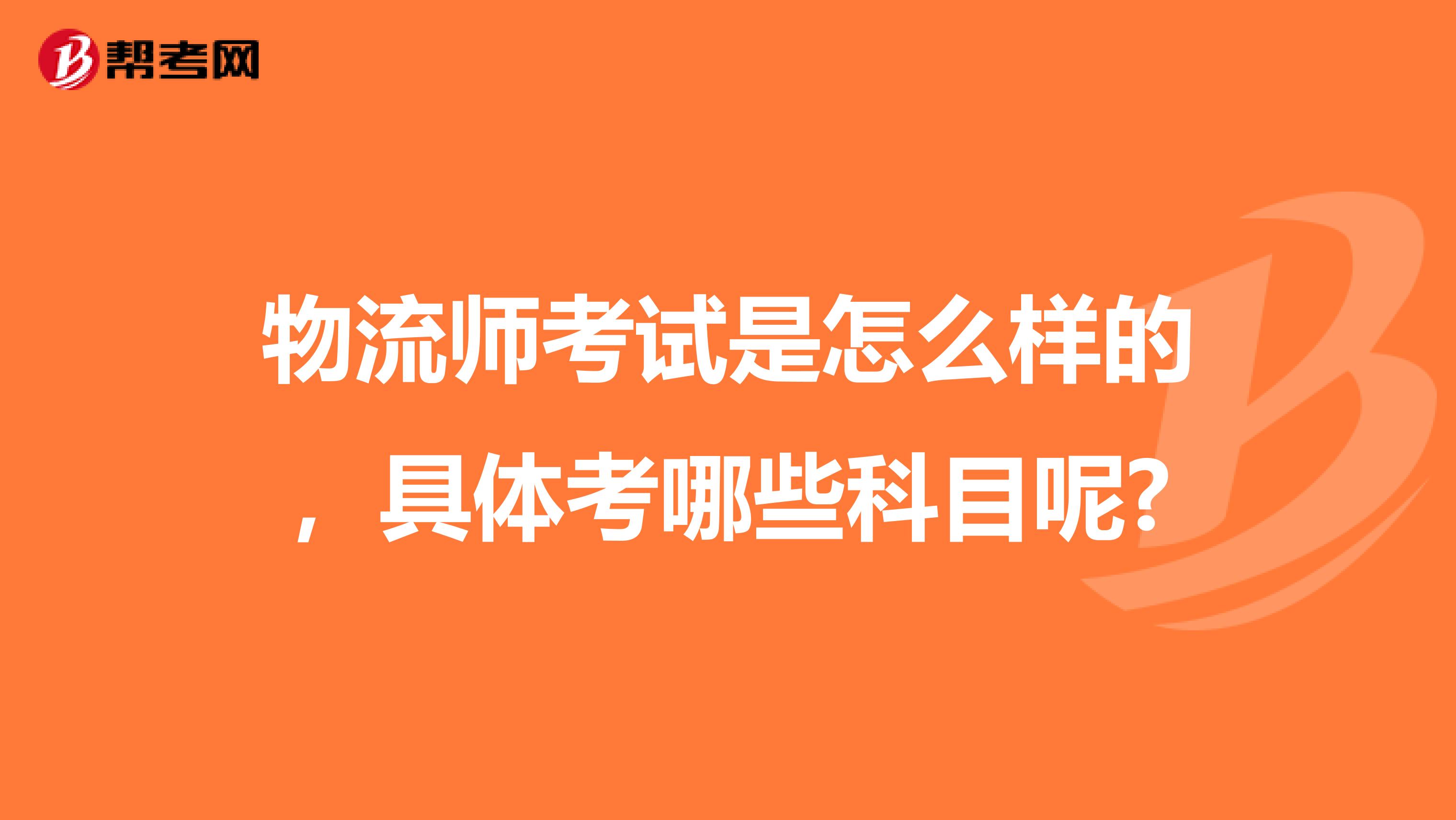 物流师考试是怎么样的，具体考哪些科目呢?