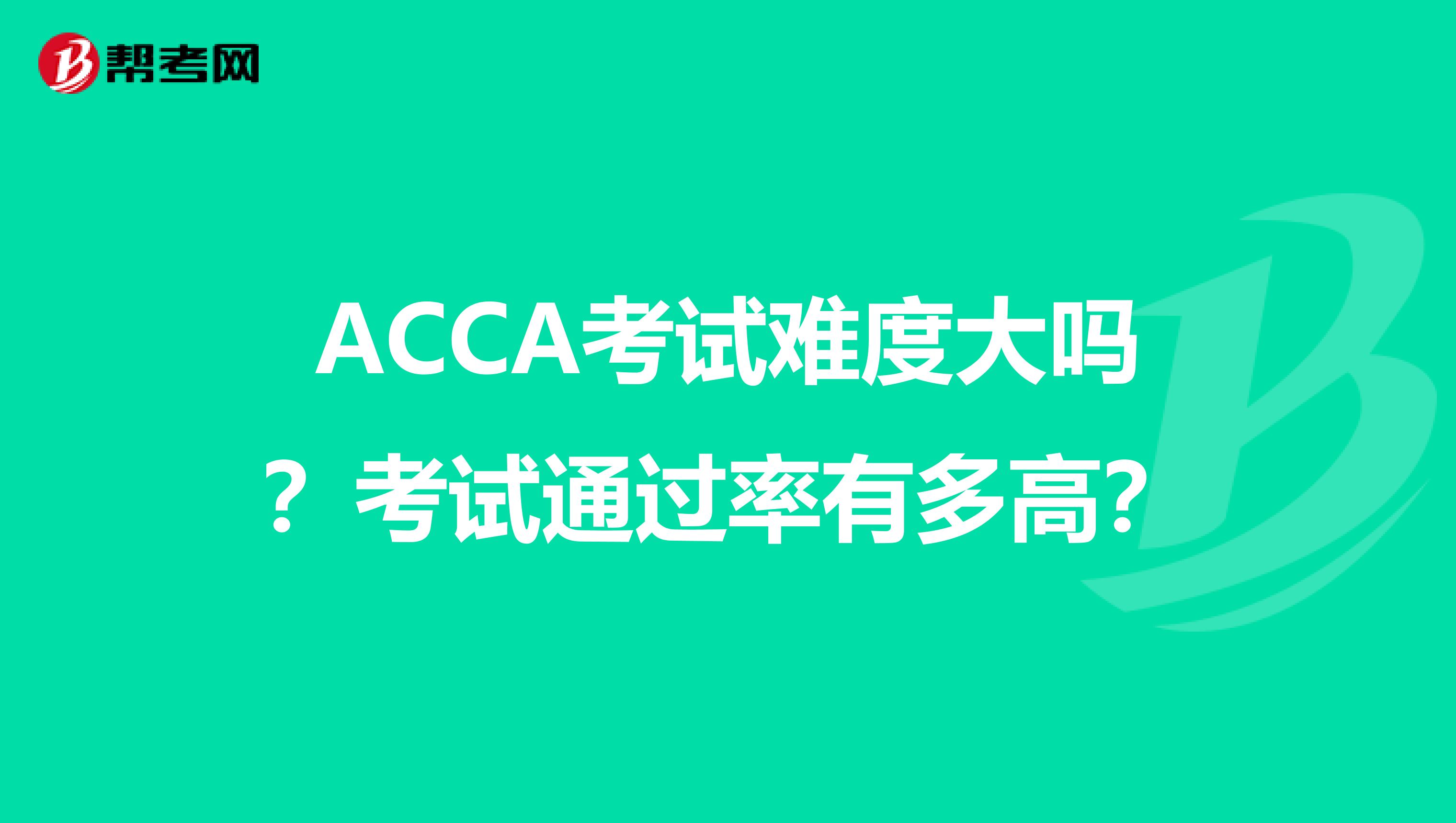 ACCA考试难度大吗？考试通过率有多高？