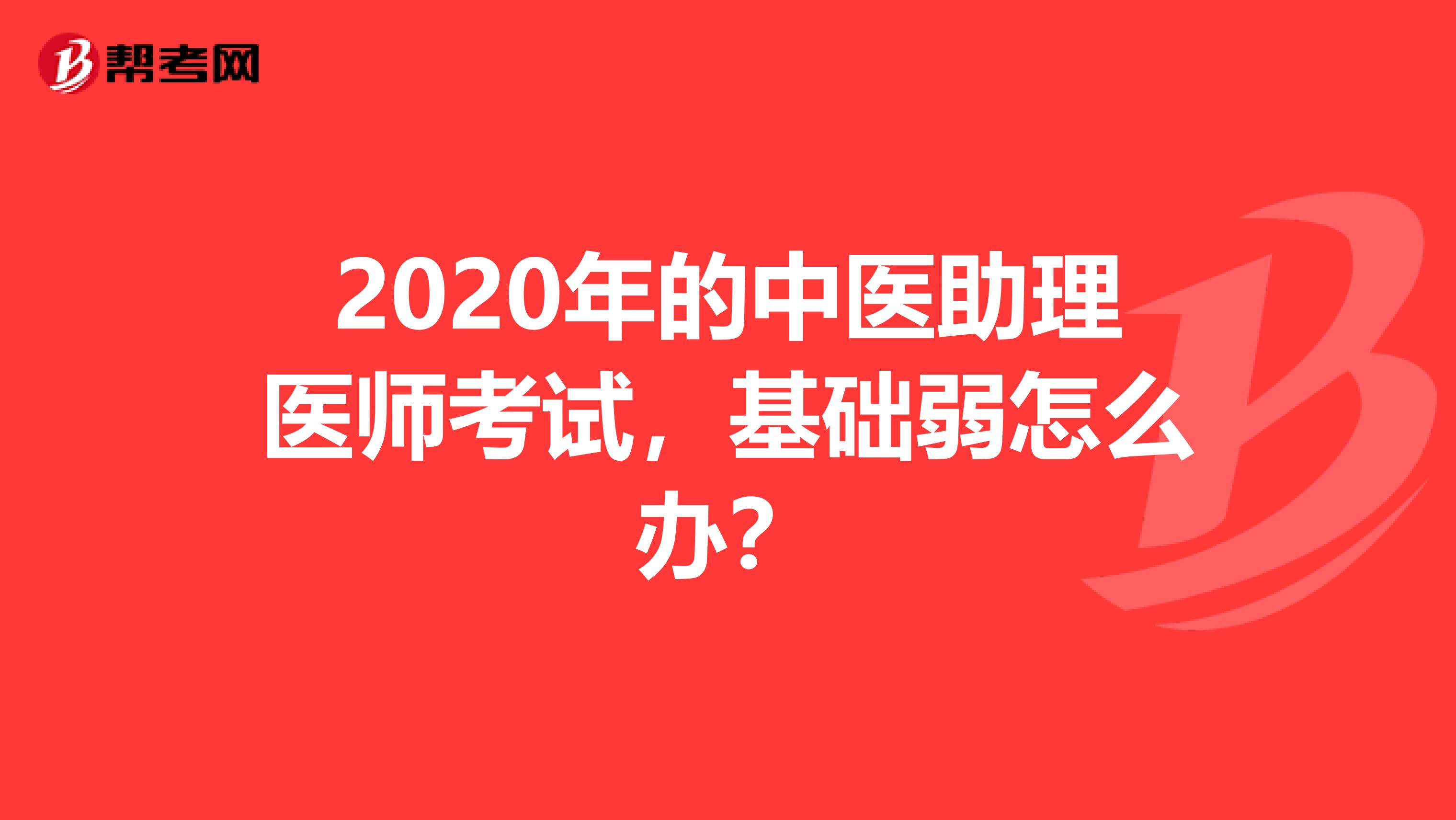 2020年的中医助理医师考试，基础弱怎么办？