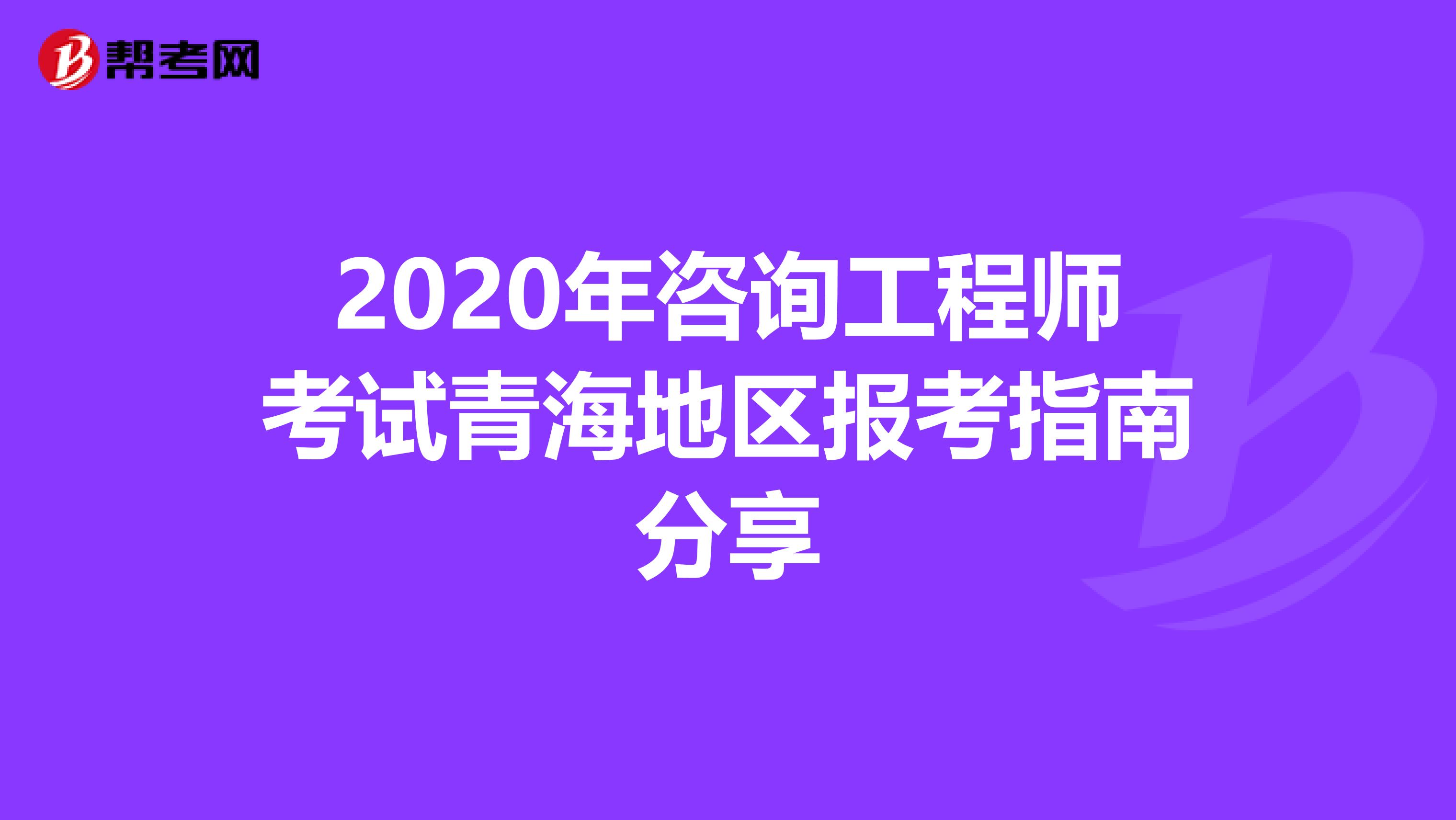 2020年咨询工程师考试青海地区报考指南分享