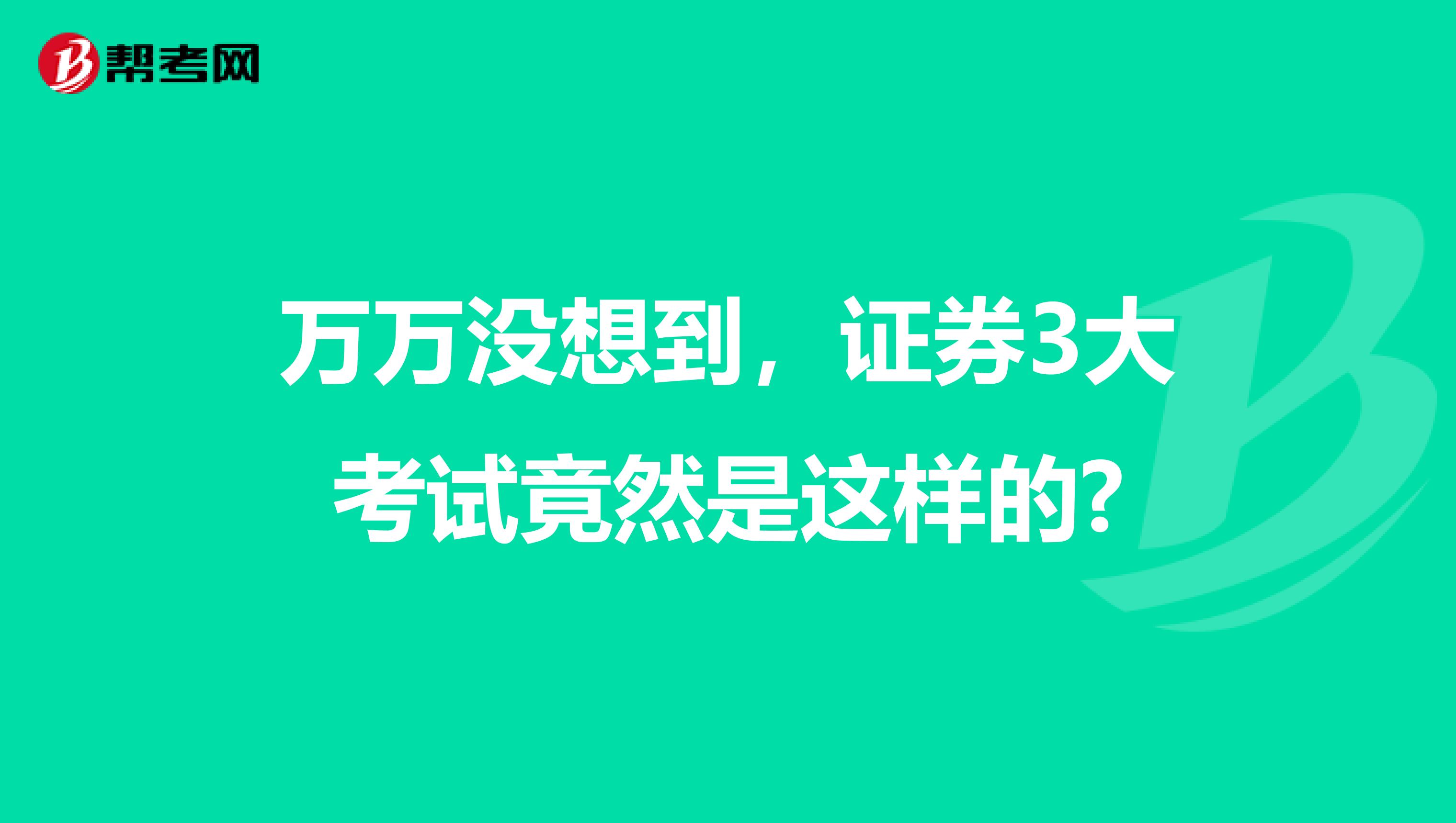 万万没想到，证券3大考试竟然是这样的?