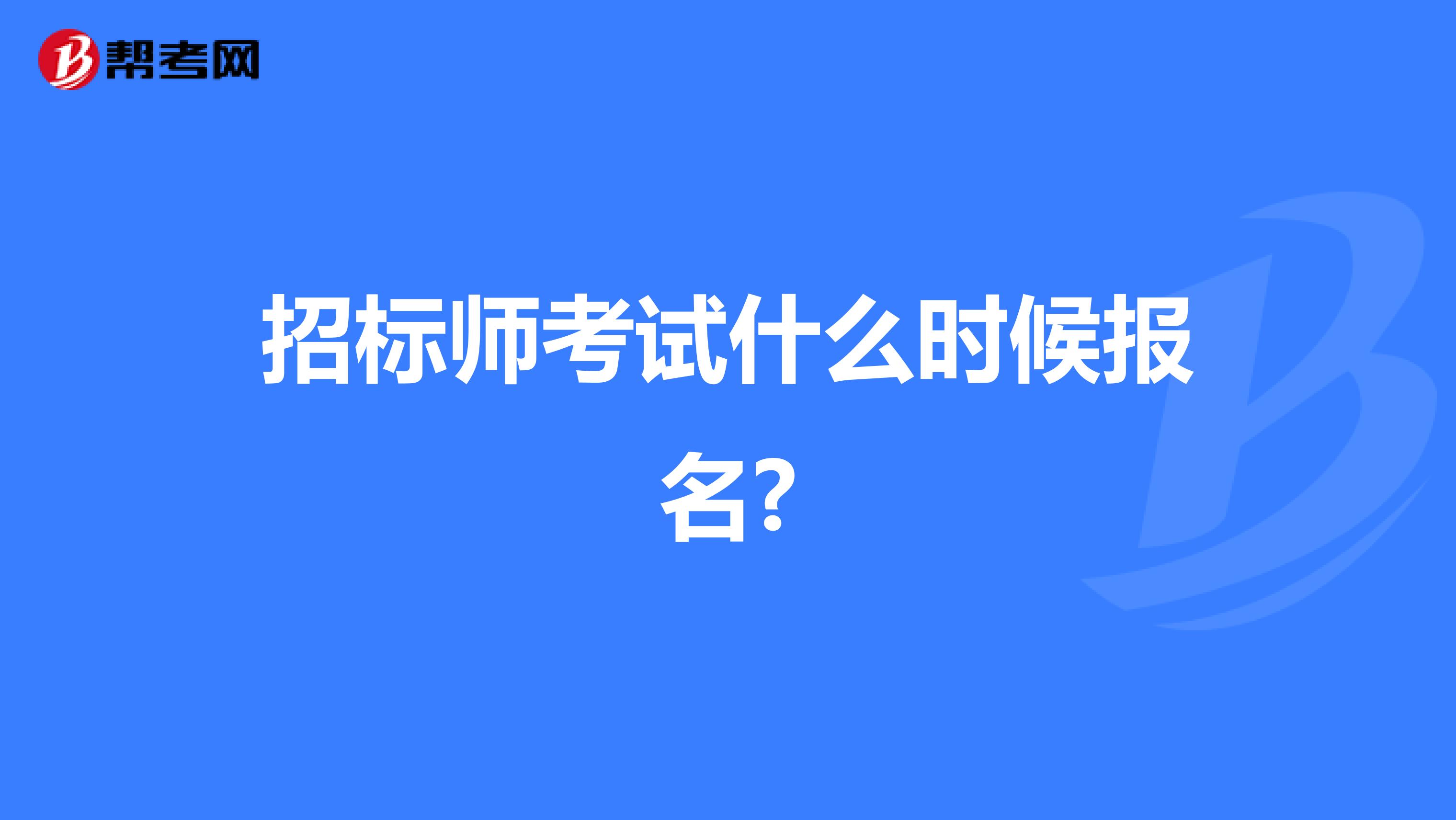 招标师考试什么时候报名?