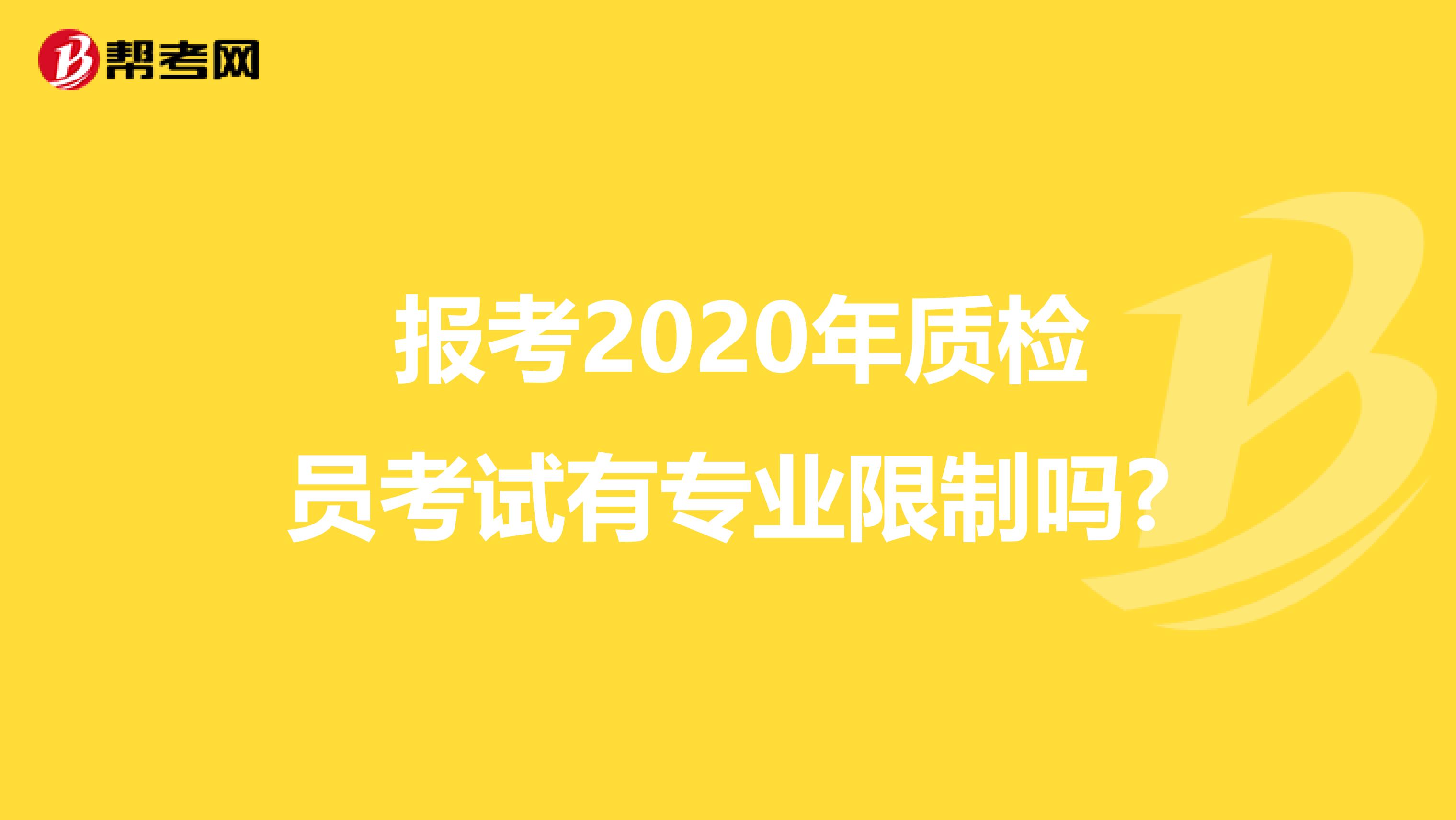  报考2020年质检员考试有专业限制吗?