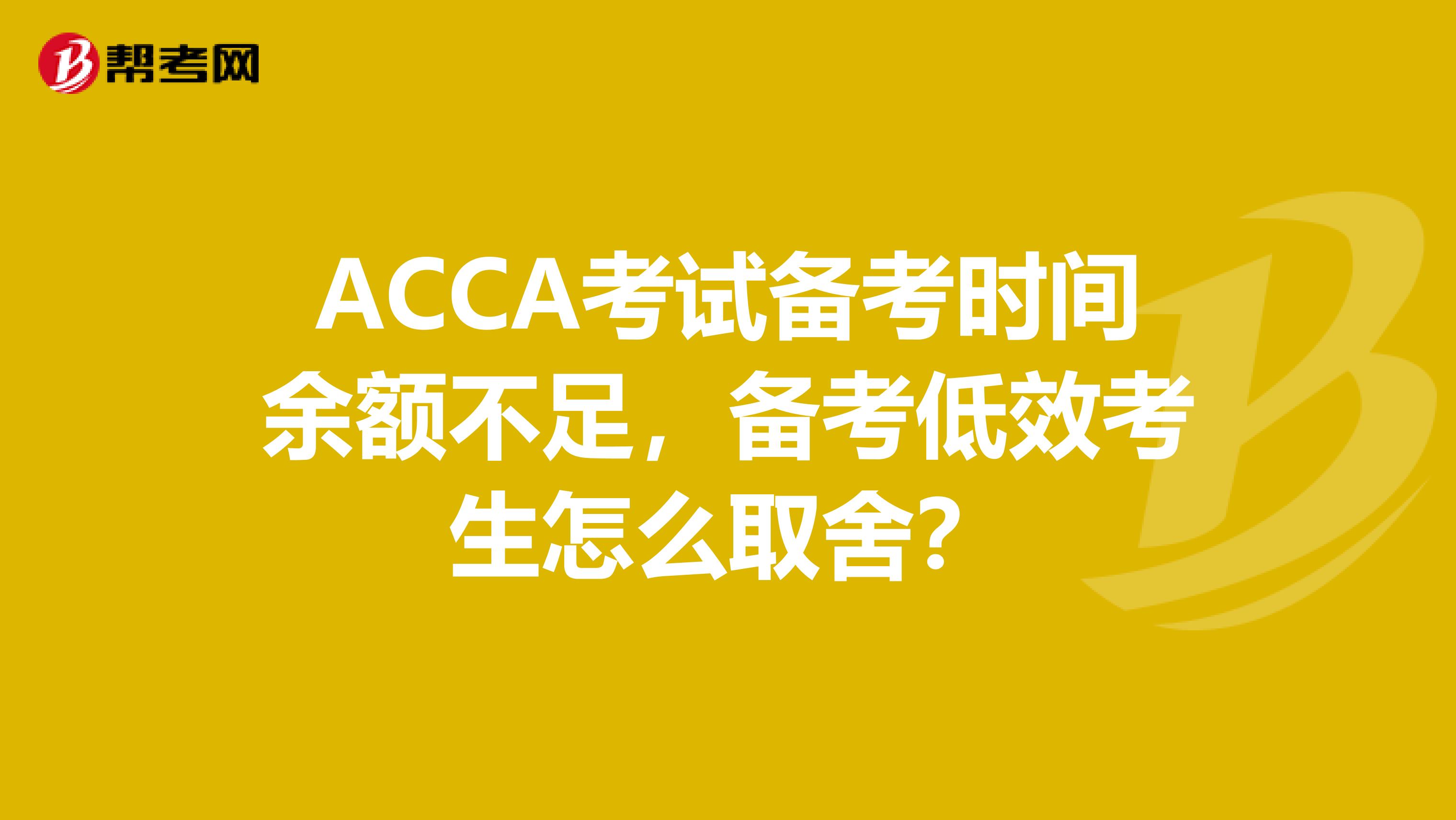 ACCA考试备考时间余额不足，备考低效考生怎么取舍？