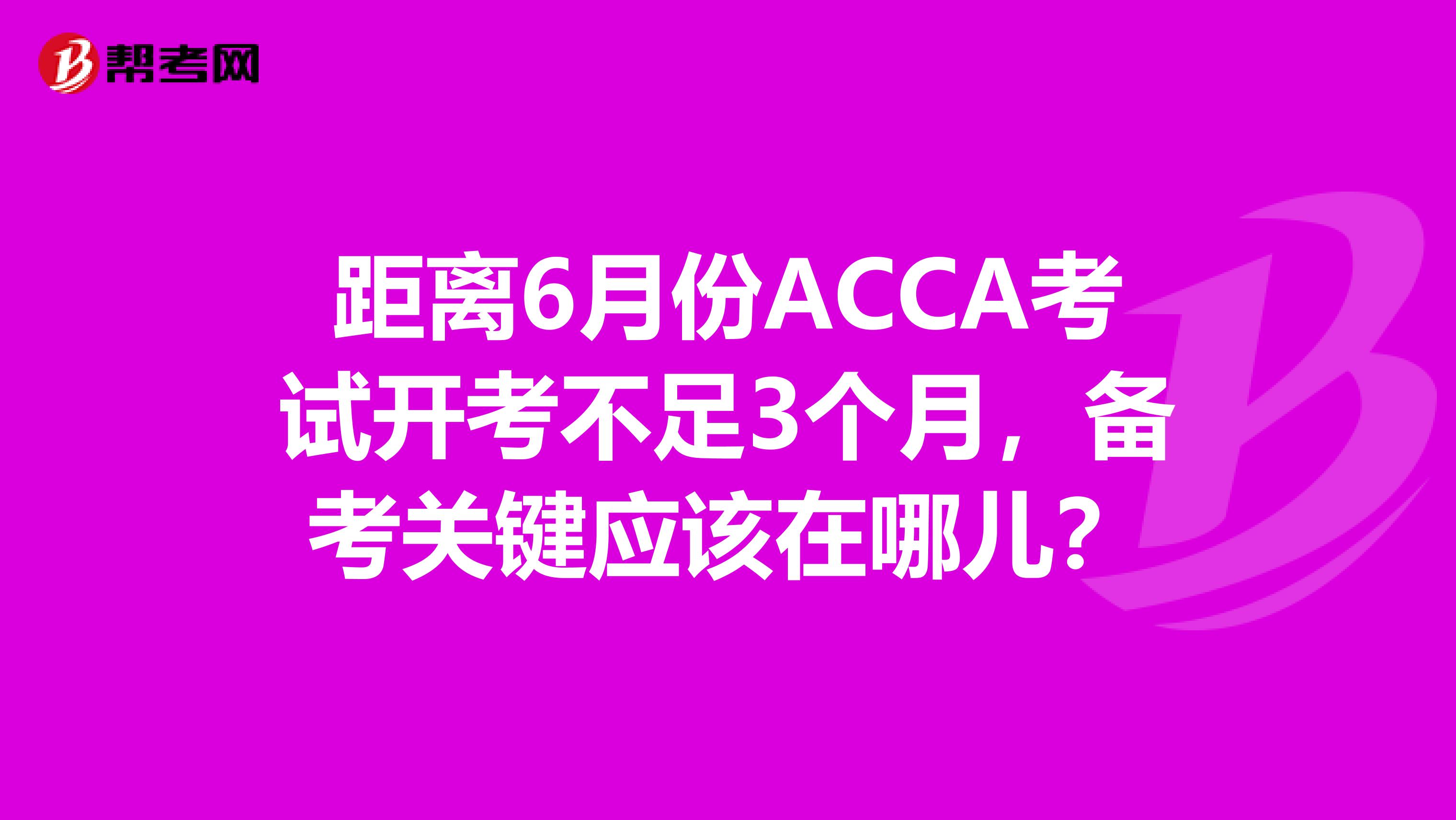 距离6月份ACCA考试开考不足3个月，备考关键应该在哪儿？