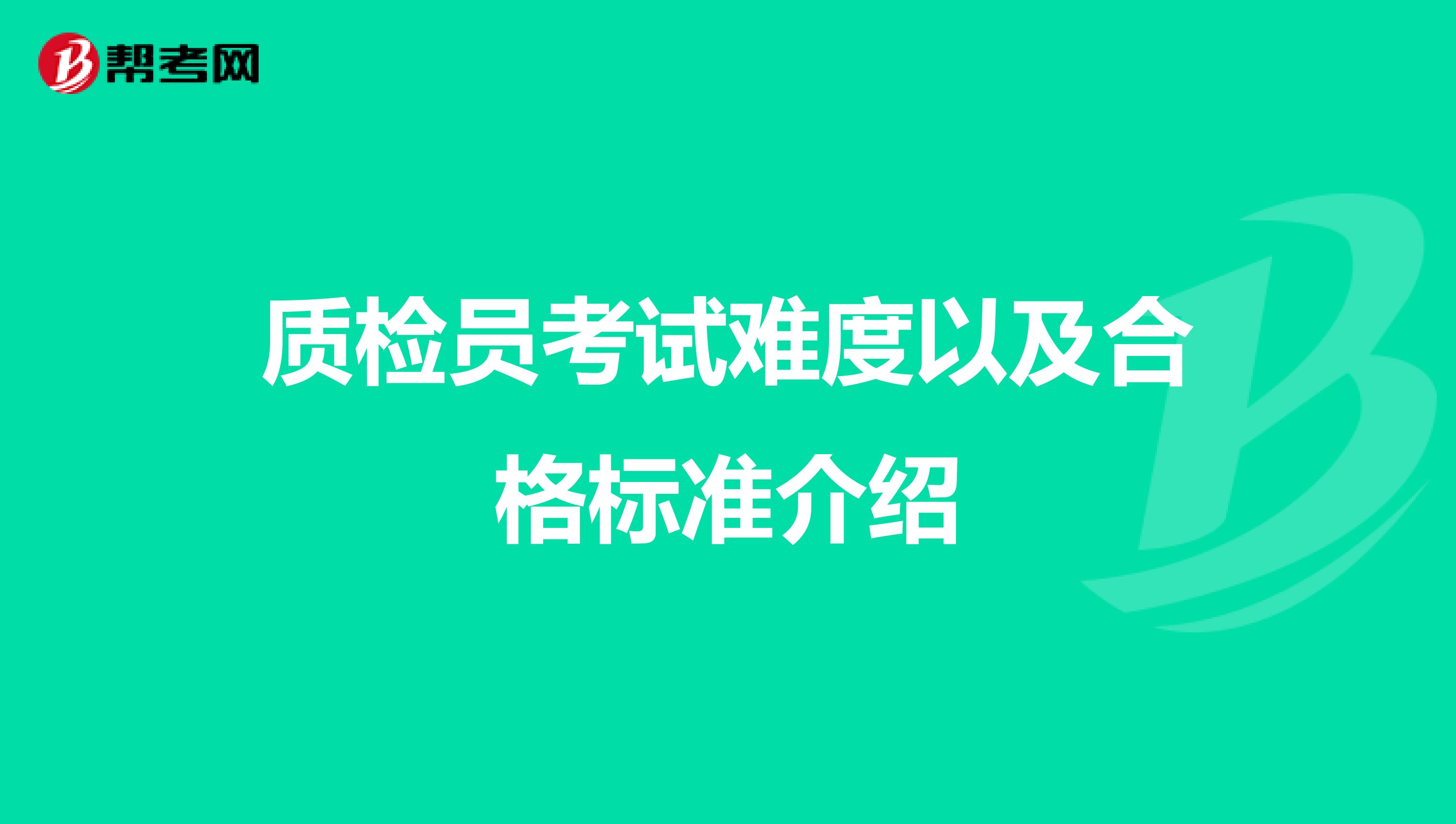 质检员考试难度以及合格标准介绍