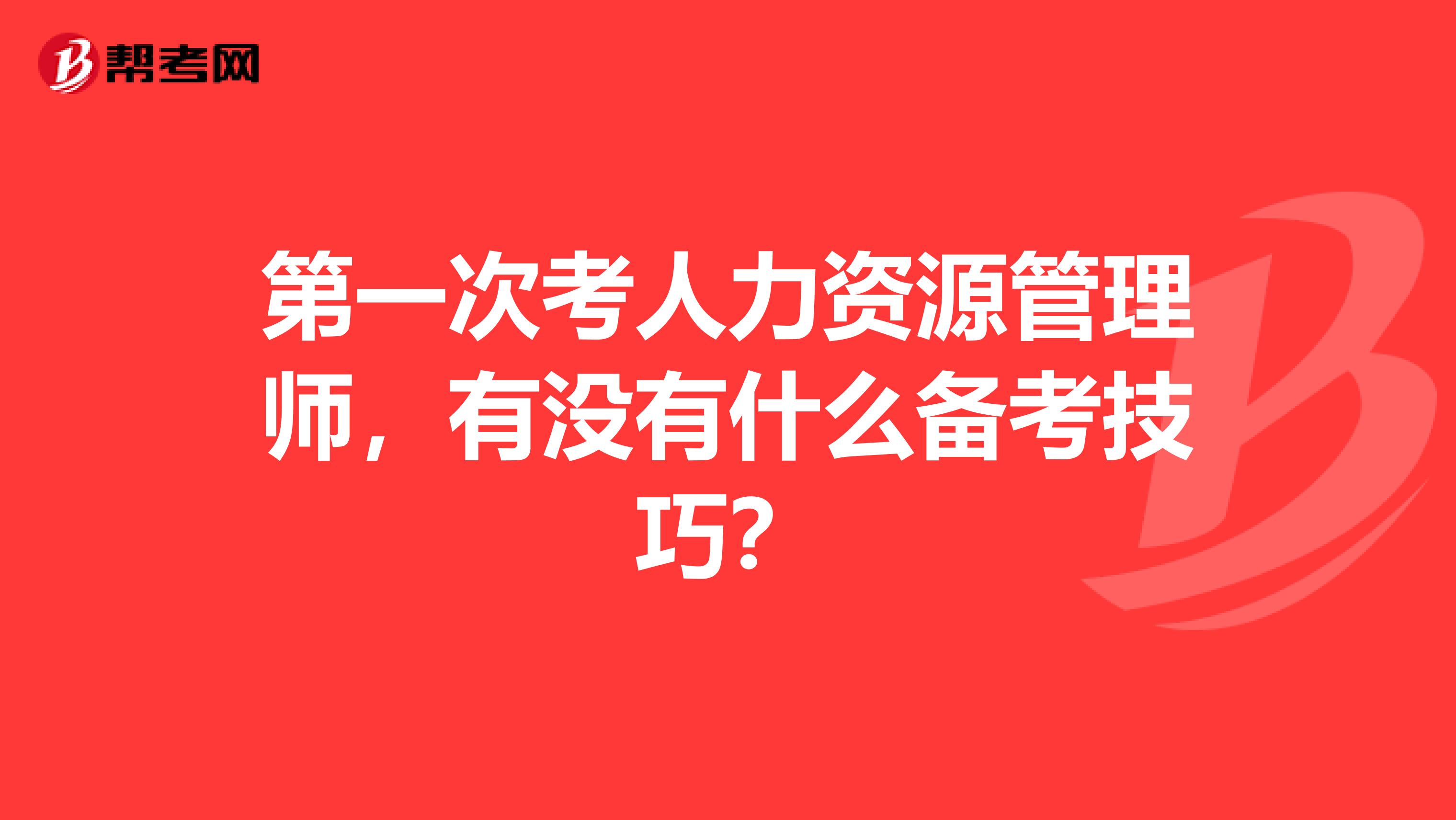 第一次考人力资源管理师，有没有什么备考技巧？