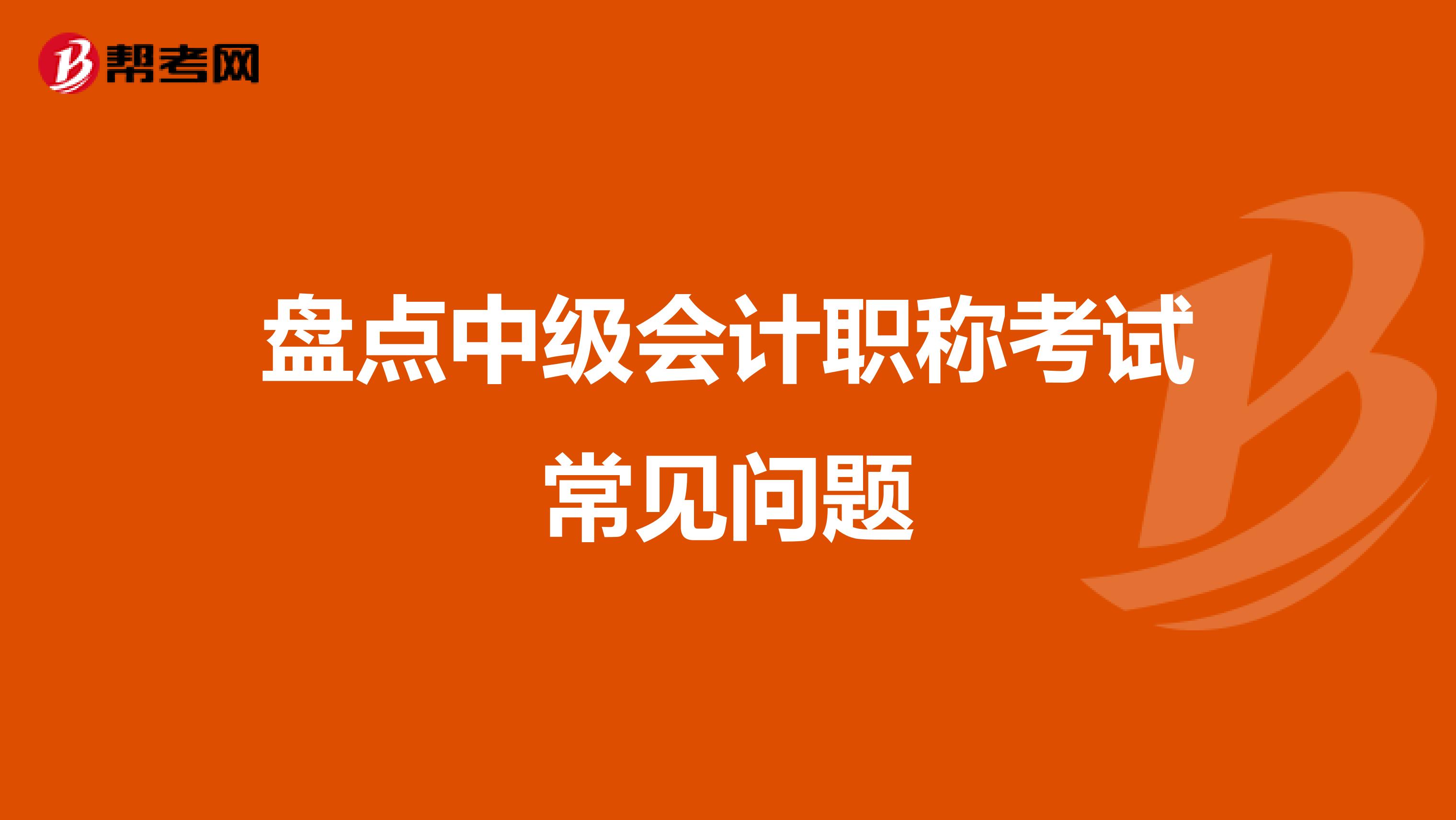 盘点中级会计职称考试常见问题