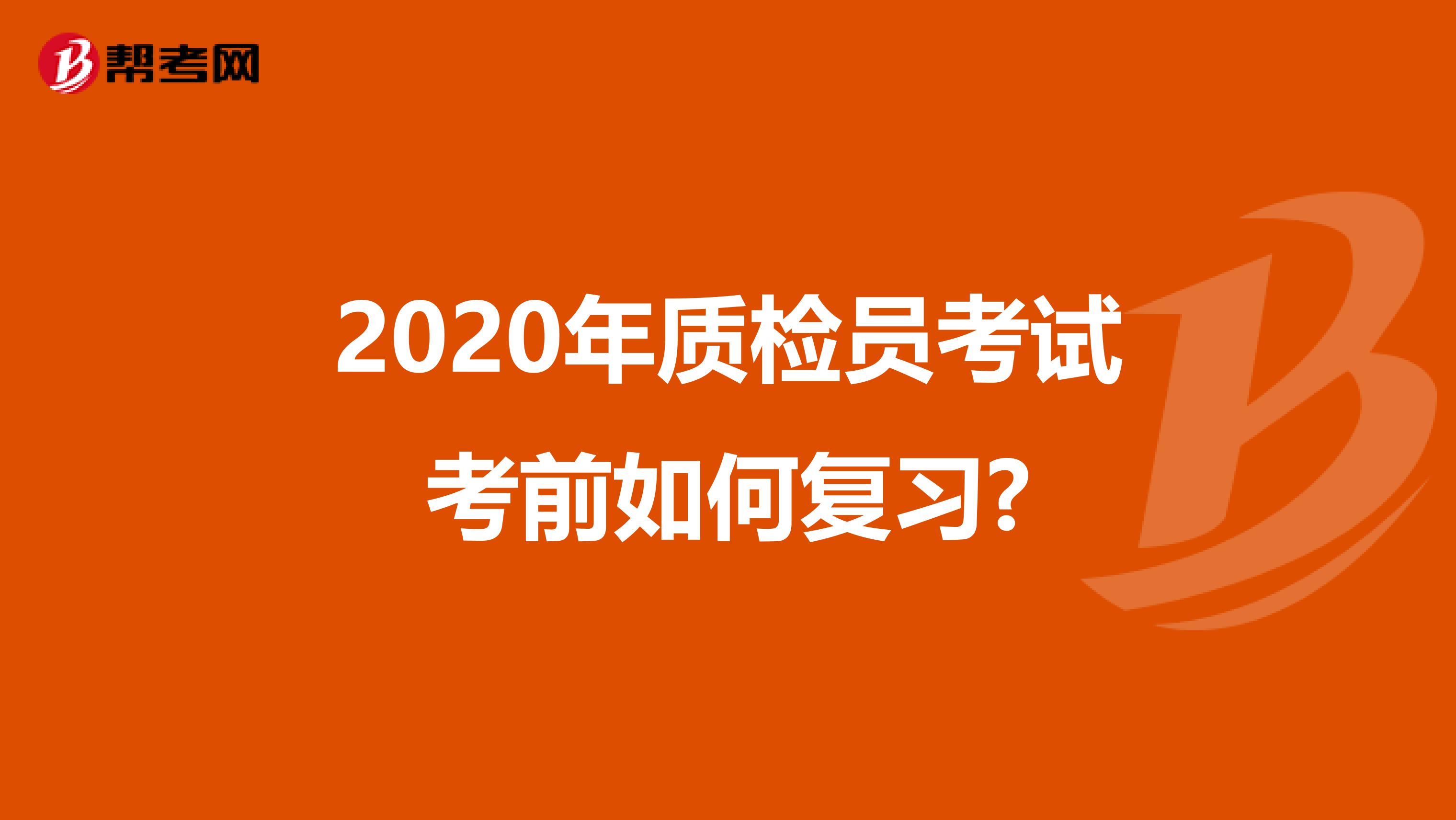2020年质检员考试考前如何复习?