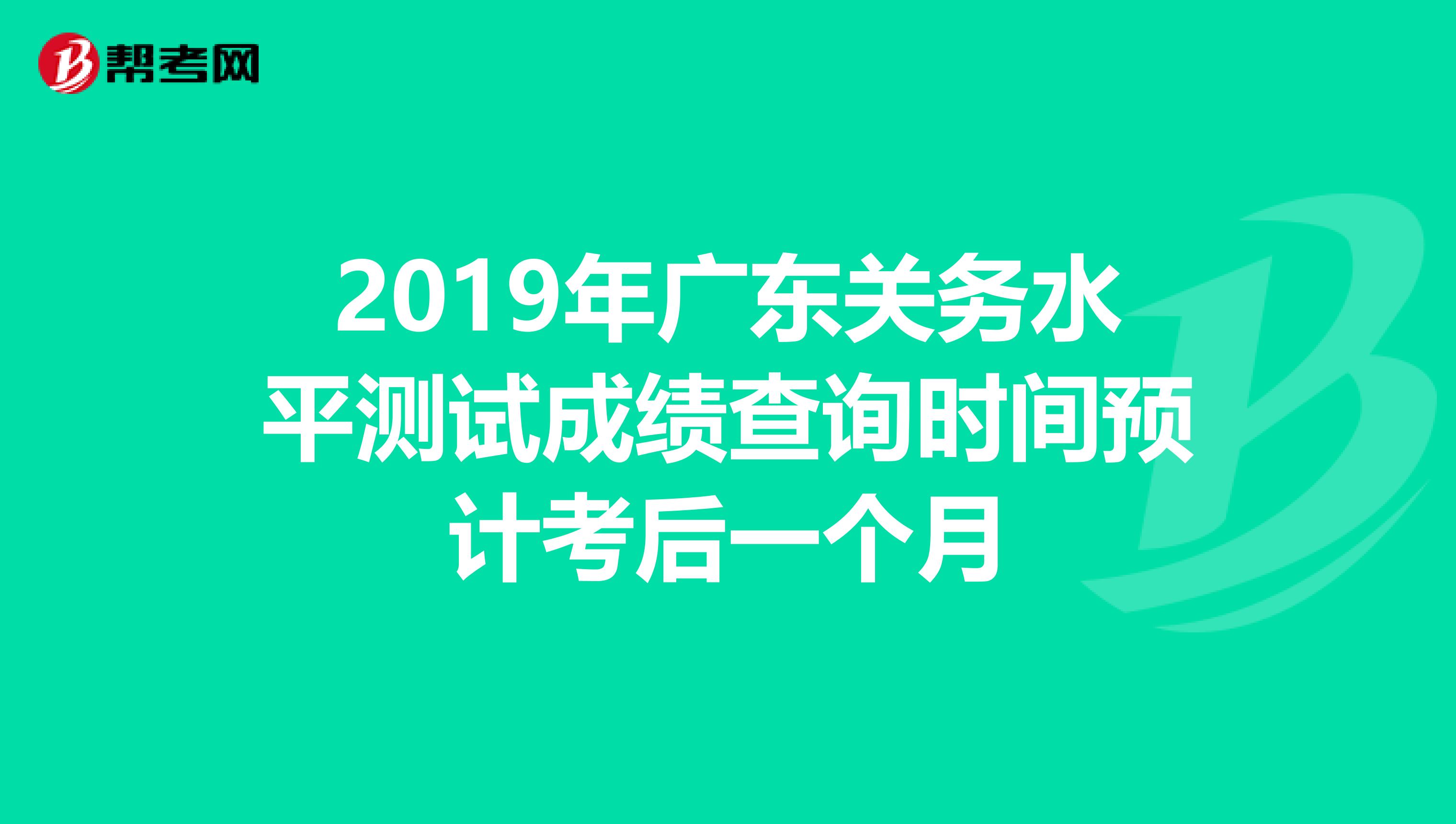 2019年广东关务水平测试成绩查询时间预计考后一个月