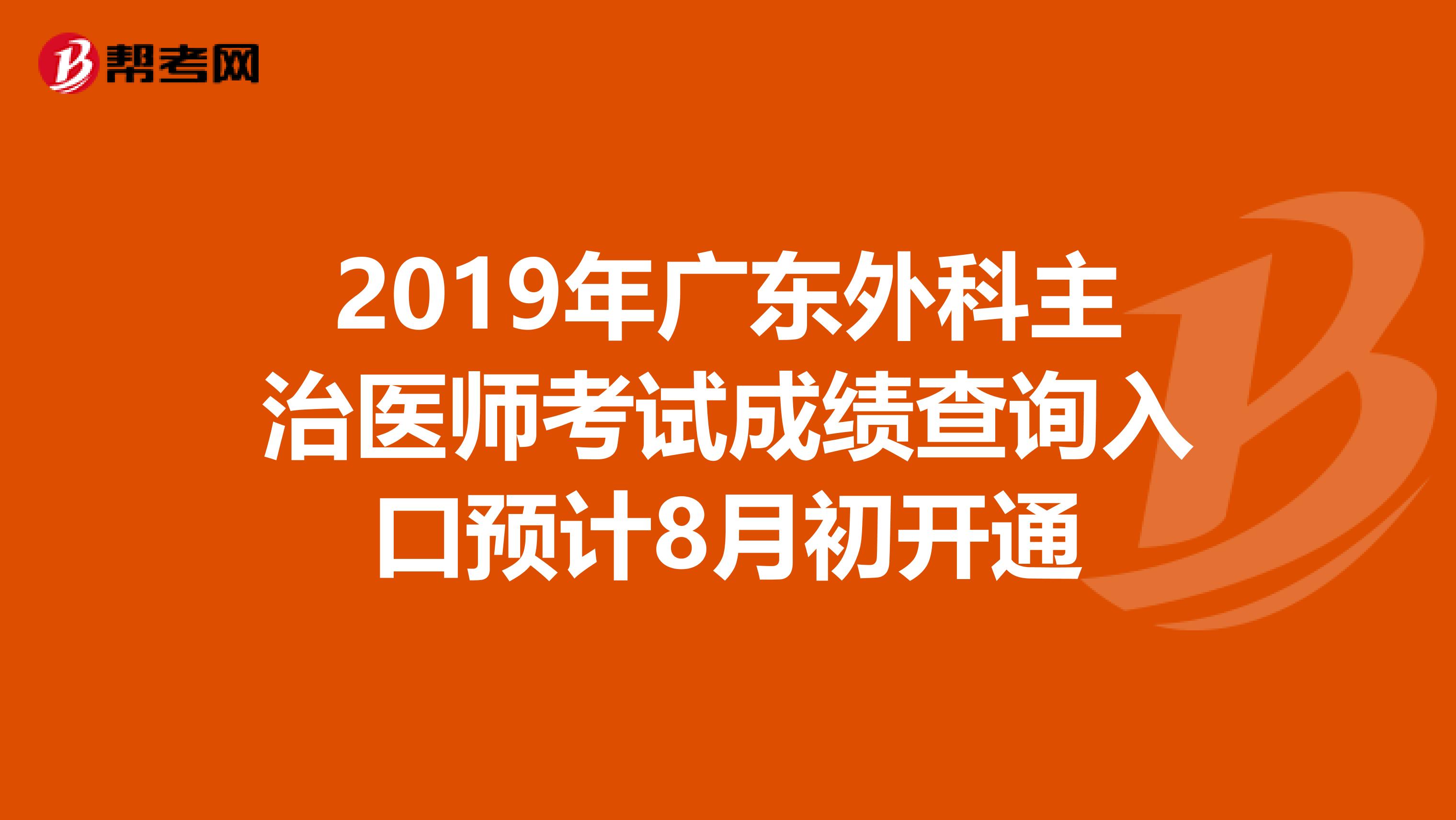 2019年广东外科主治医师考试成绩查询入口预计8月初开通