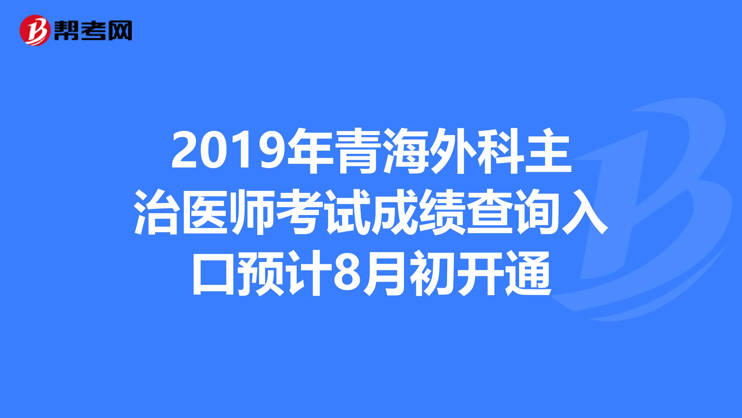 2019年青海外科主治医师考试成绩查询入口预计8月初开通