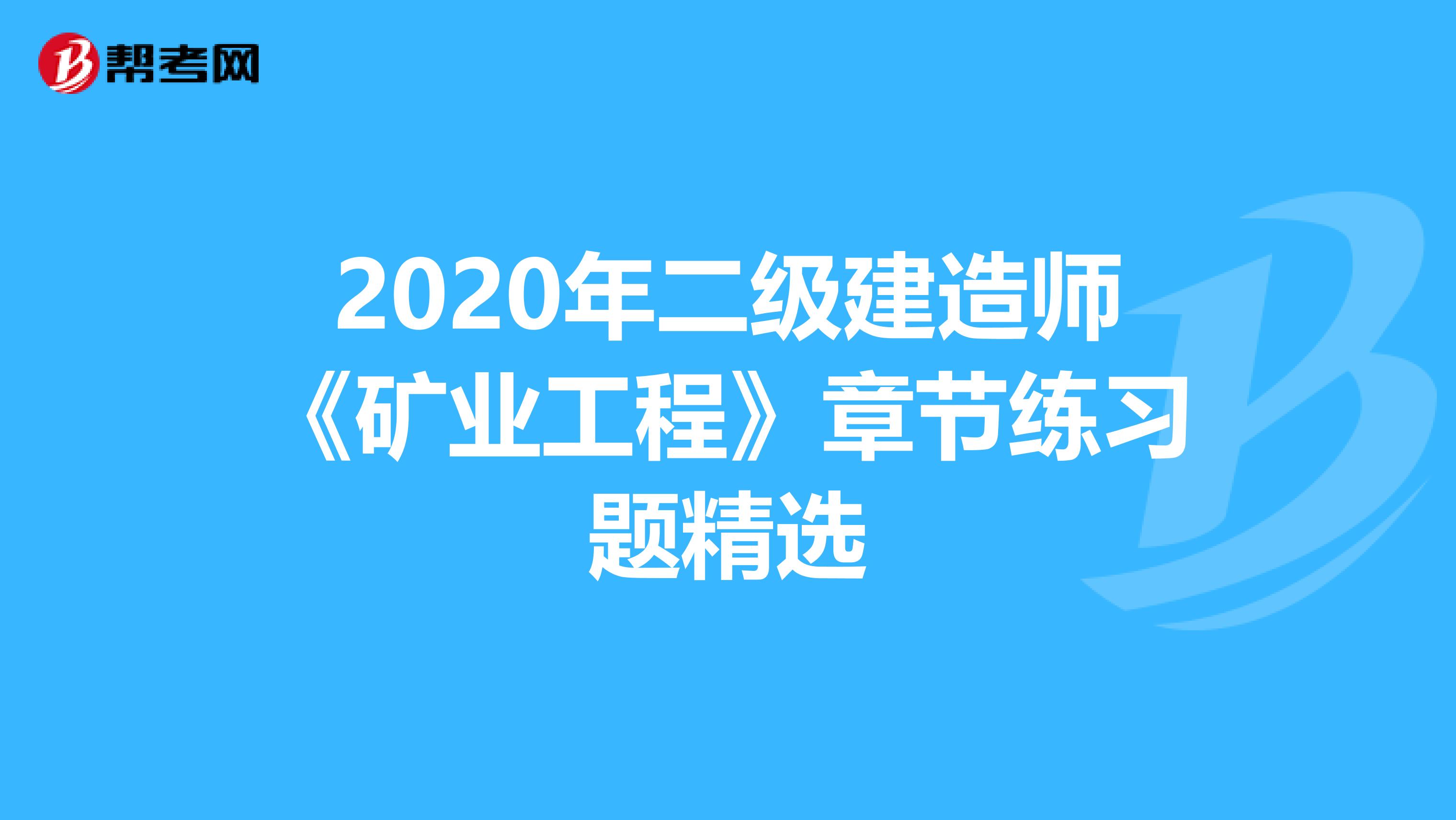 2020年二级建造师《矿业工程》章节练习题精选