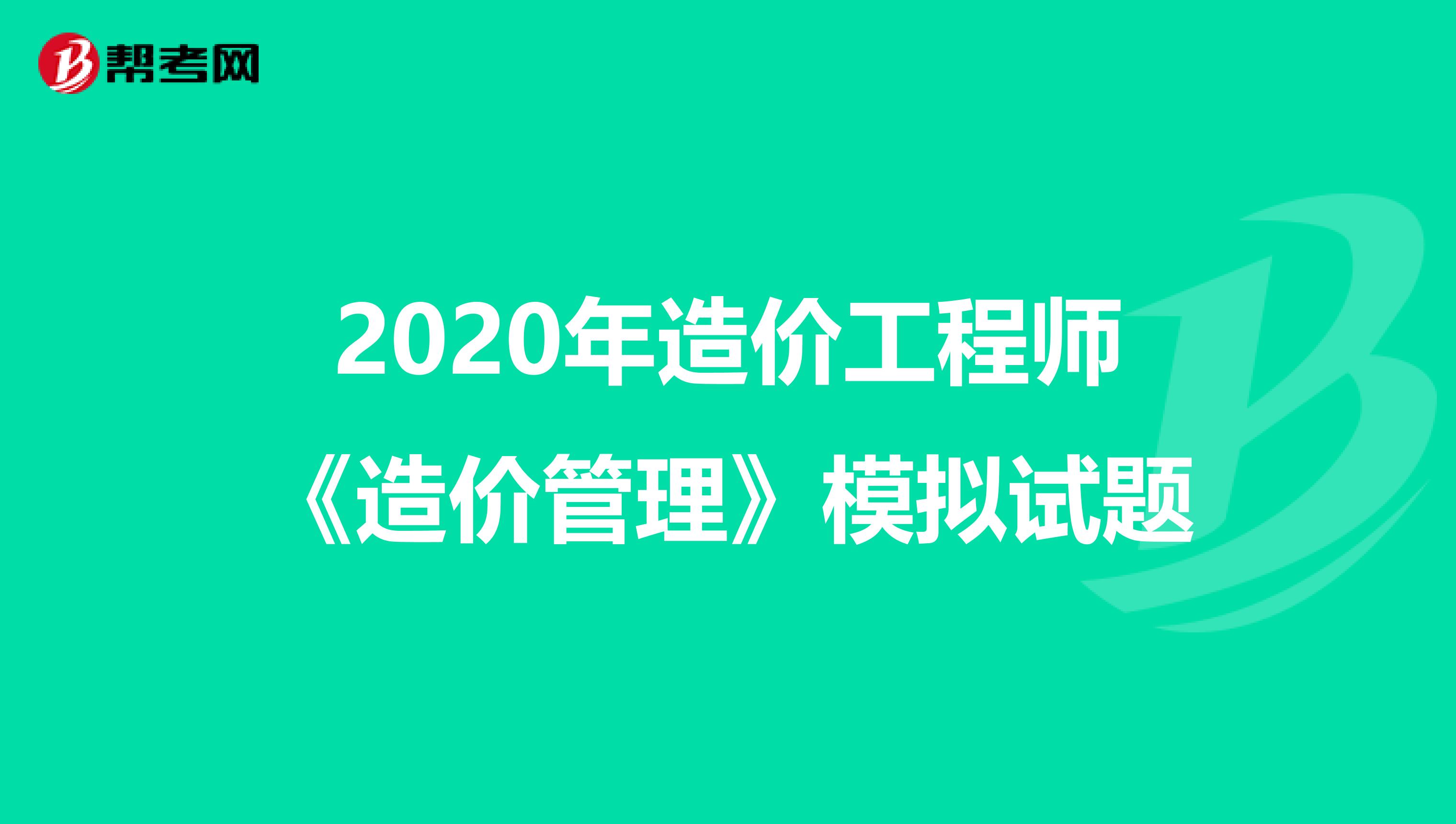 2020年造价工程师《造价管理》模拟试题