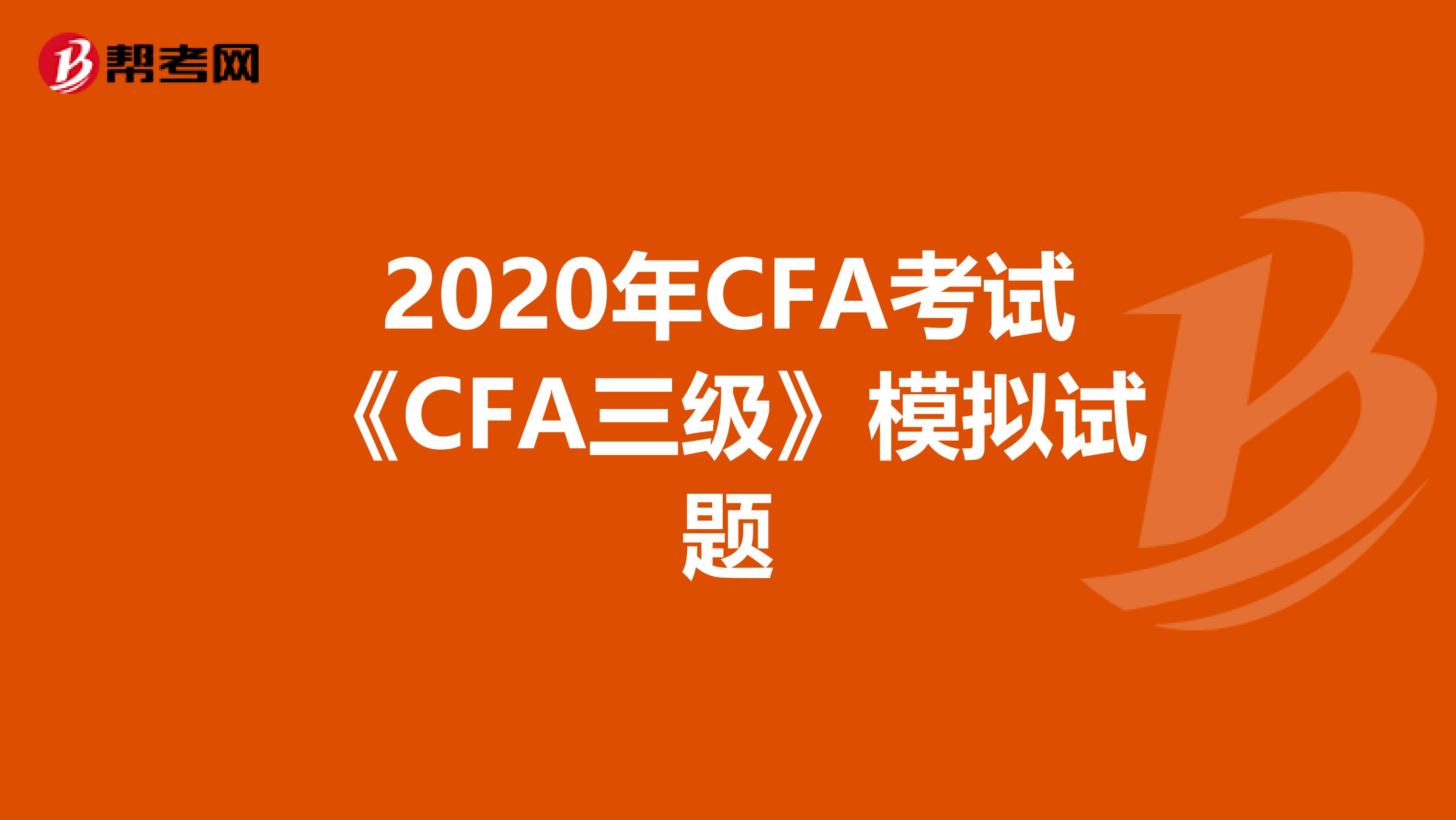 2020年CFA考试《CFA三级》模拟试题