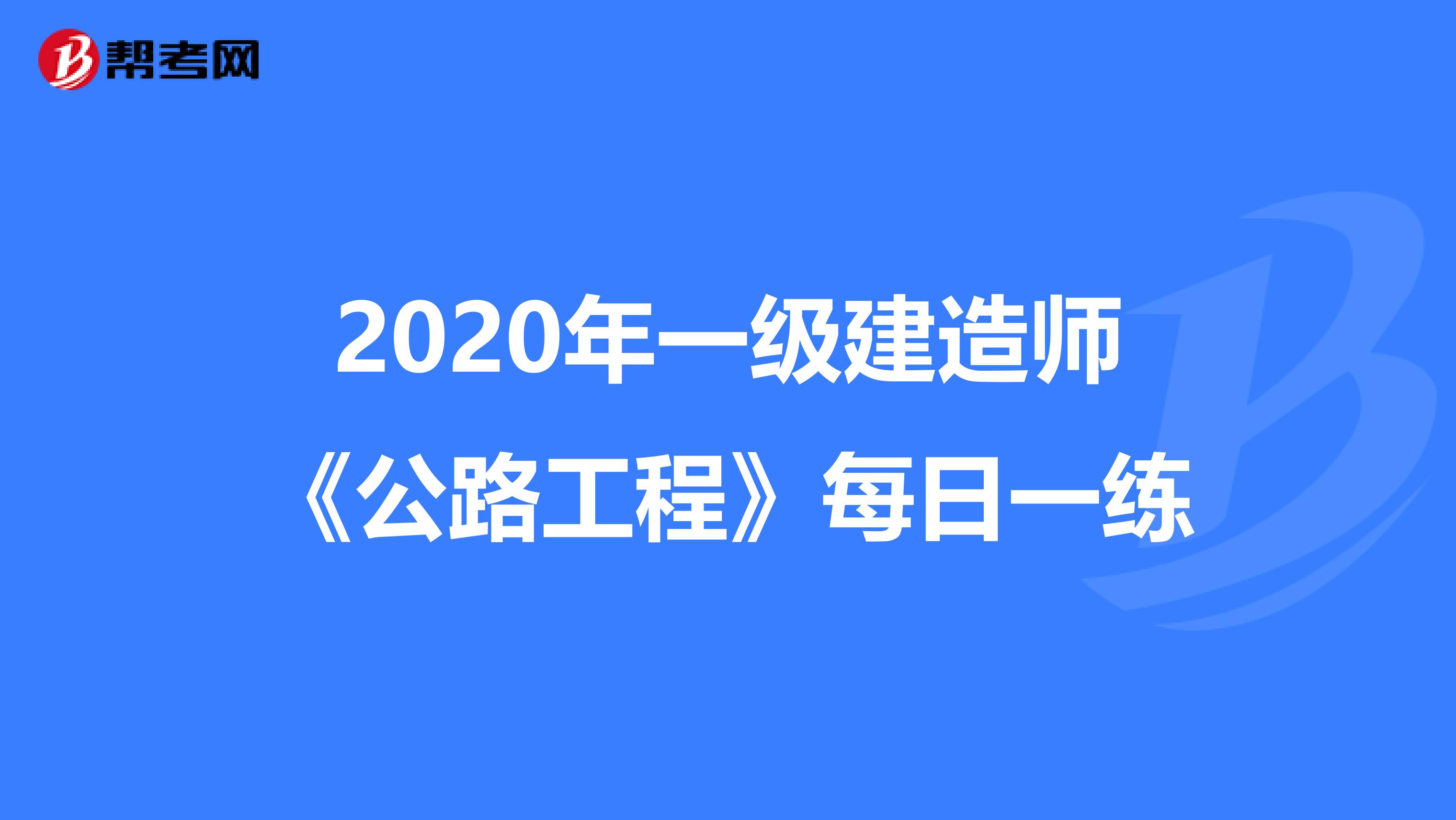 2020年一级建造师《公路工程》每日一练