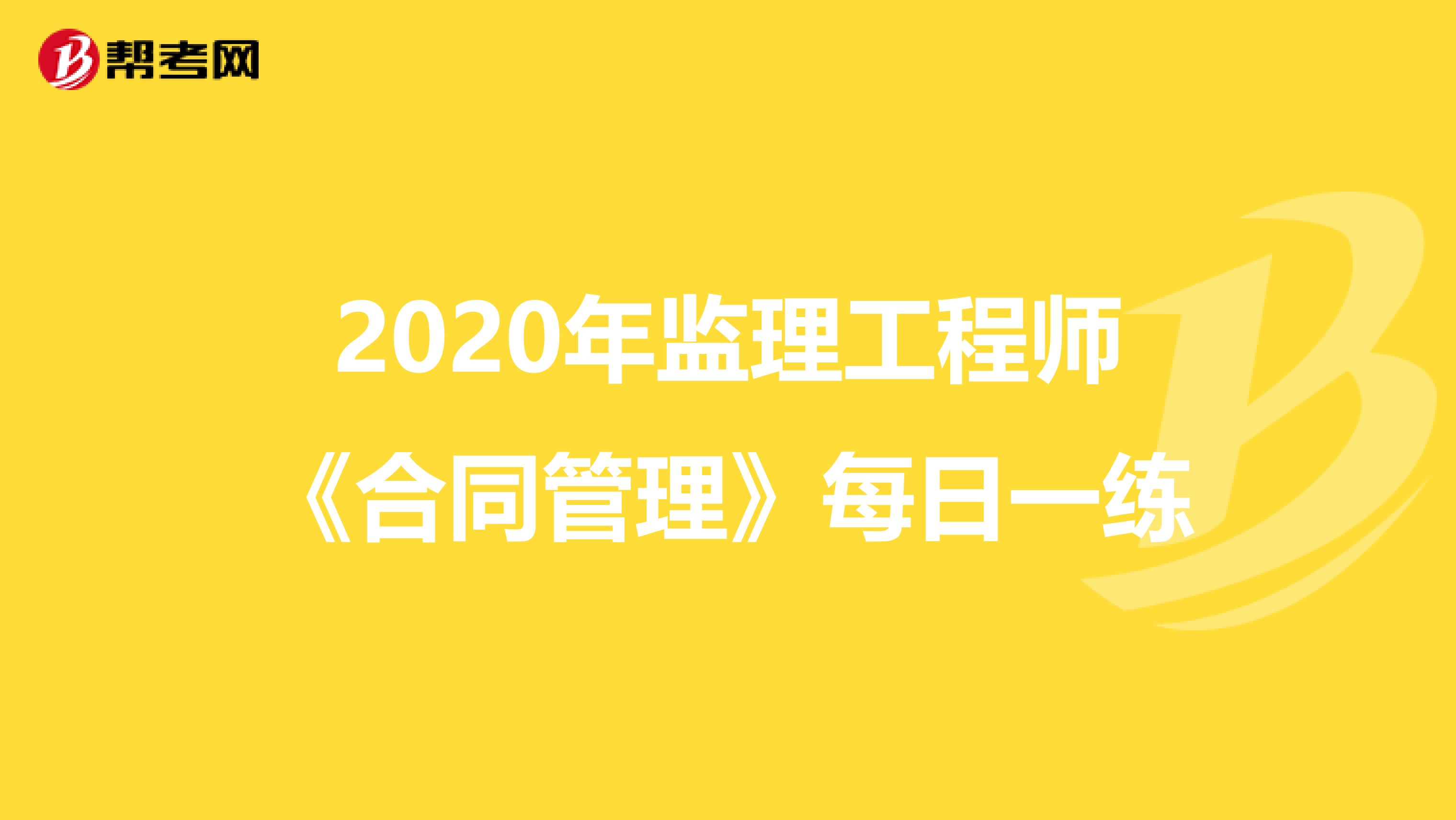 2020年监理工程师《合同管理》每日一练