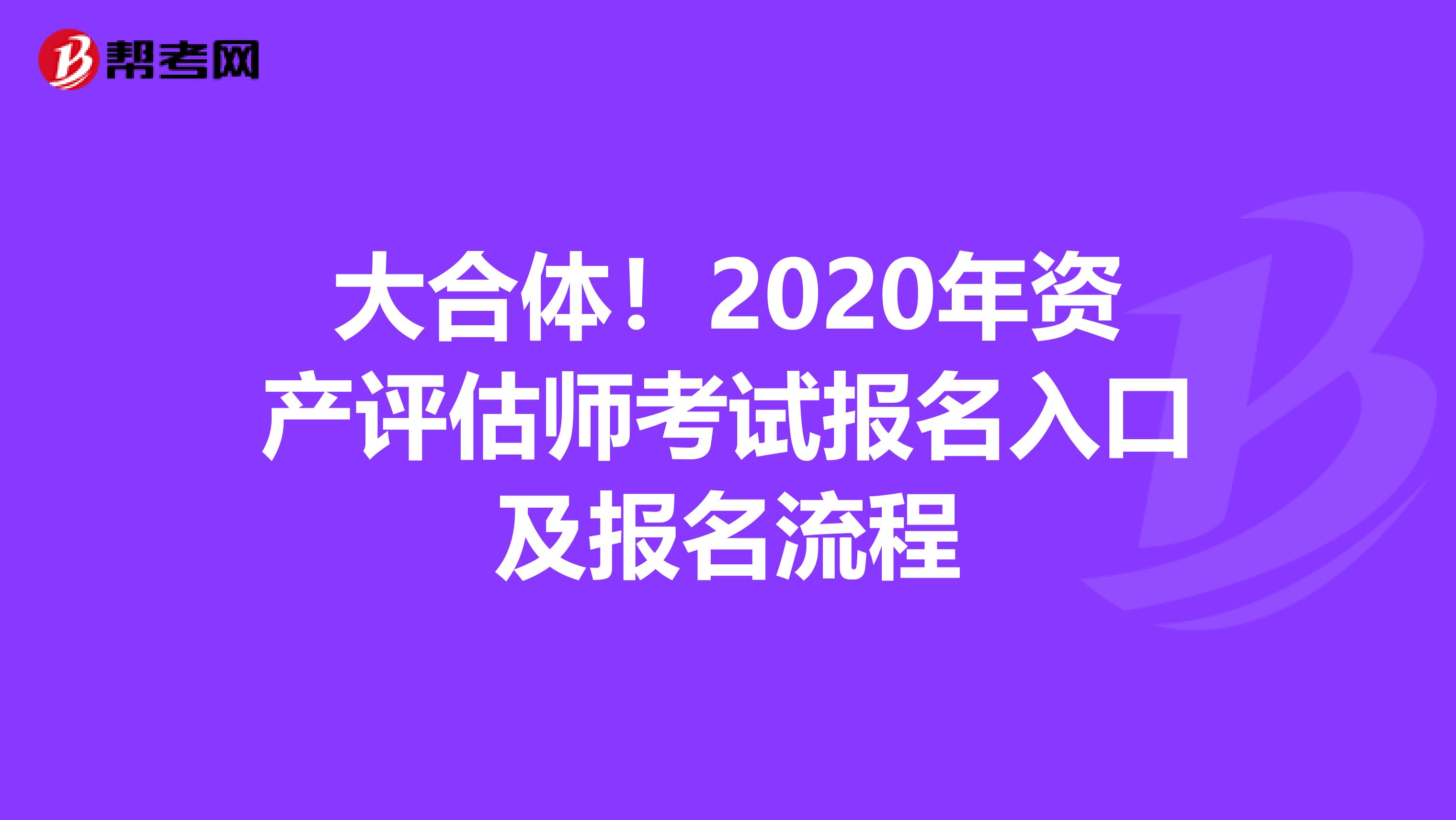 大合体！2020年资产评估师考试报名入口及报名流程