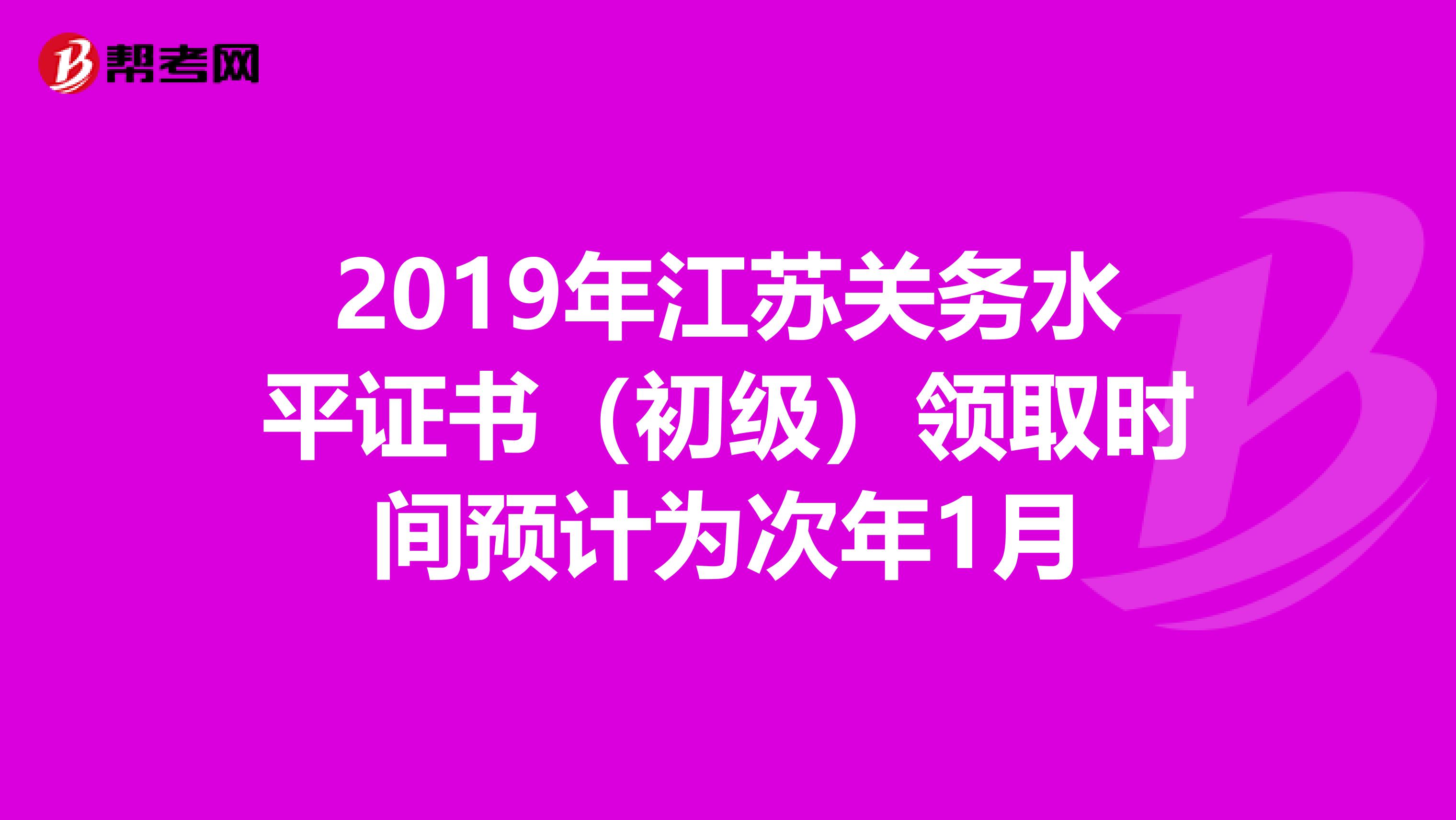 2019年江苏关务水平证书（初级）领取时间预计为次年1月