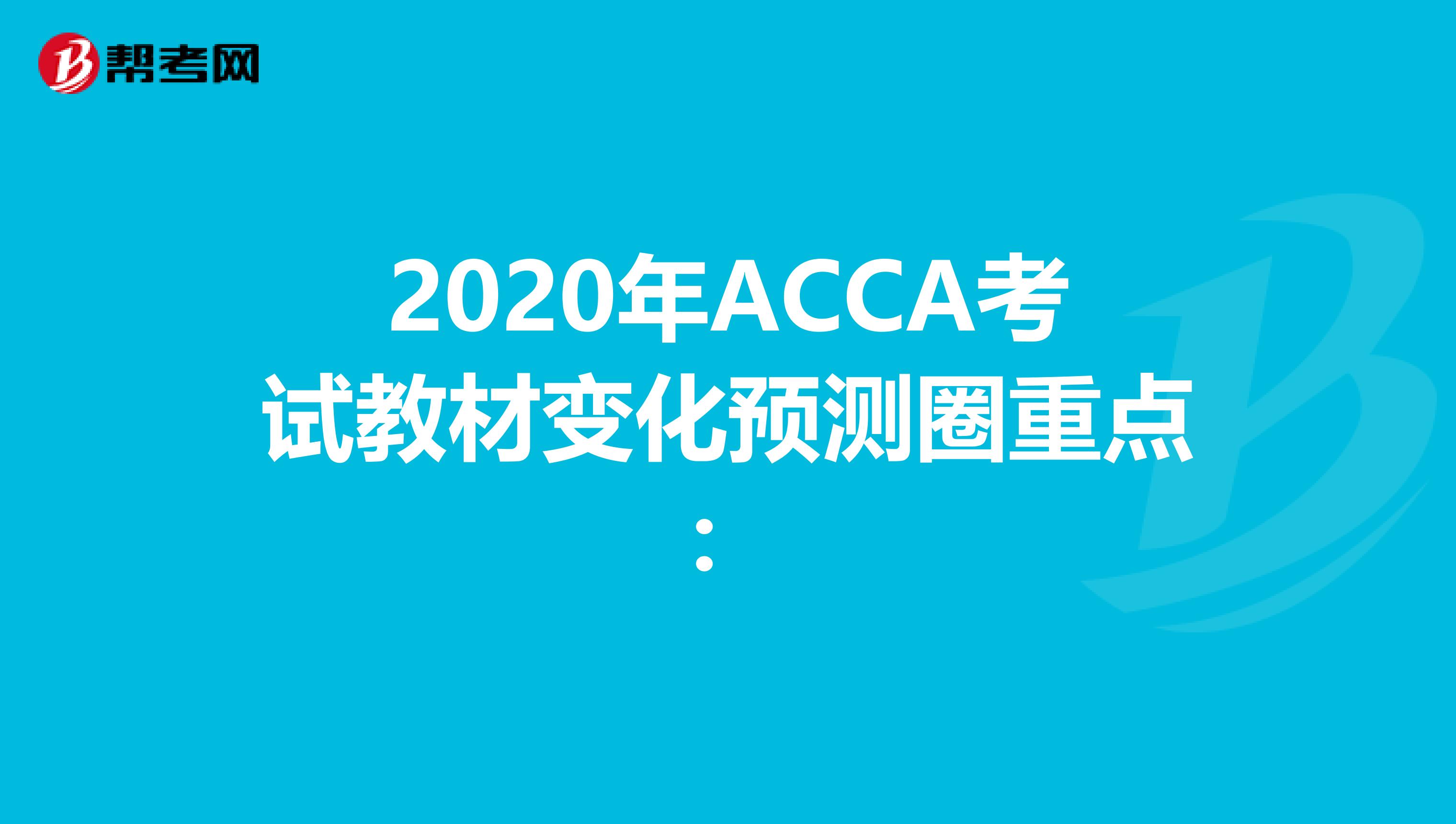 2020年ACCA考試教材變化預測圈重點：