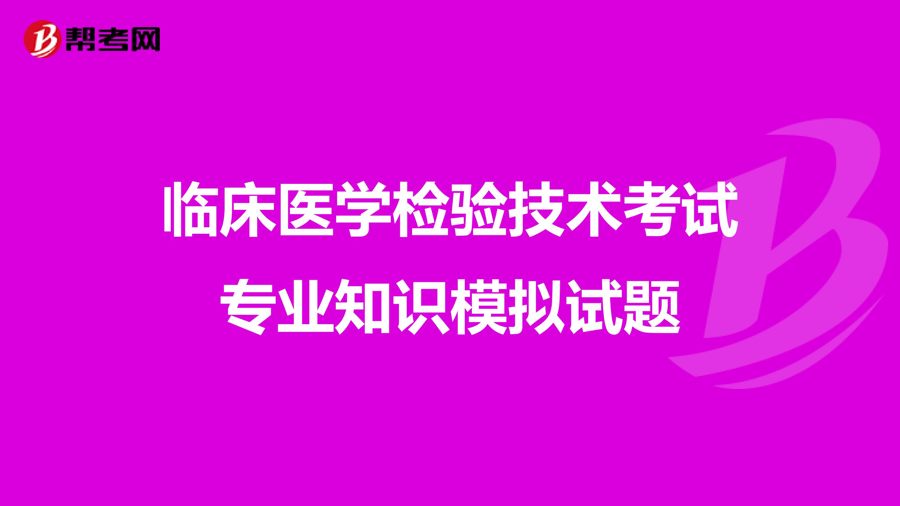 临床医学检验技术考试专业知识模拟试题