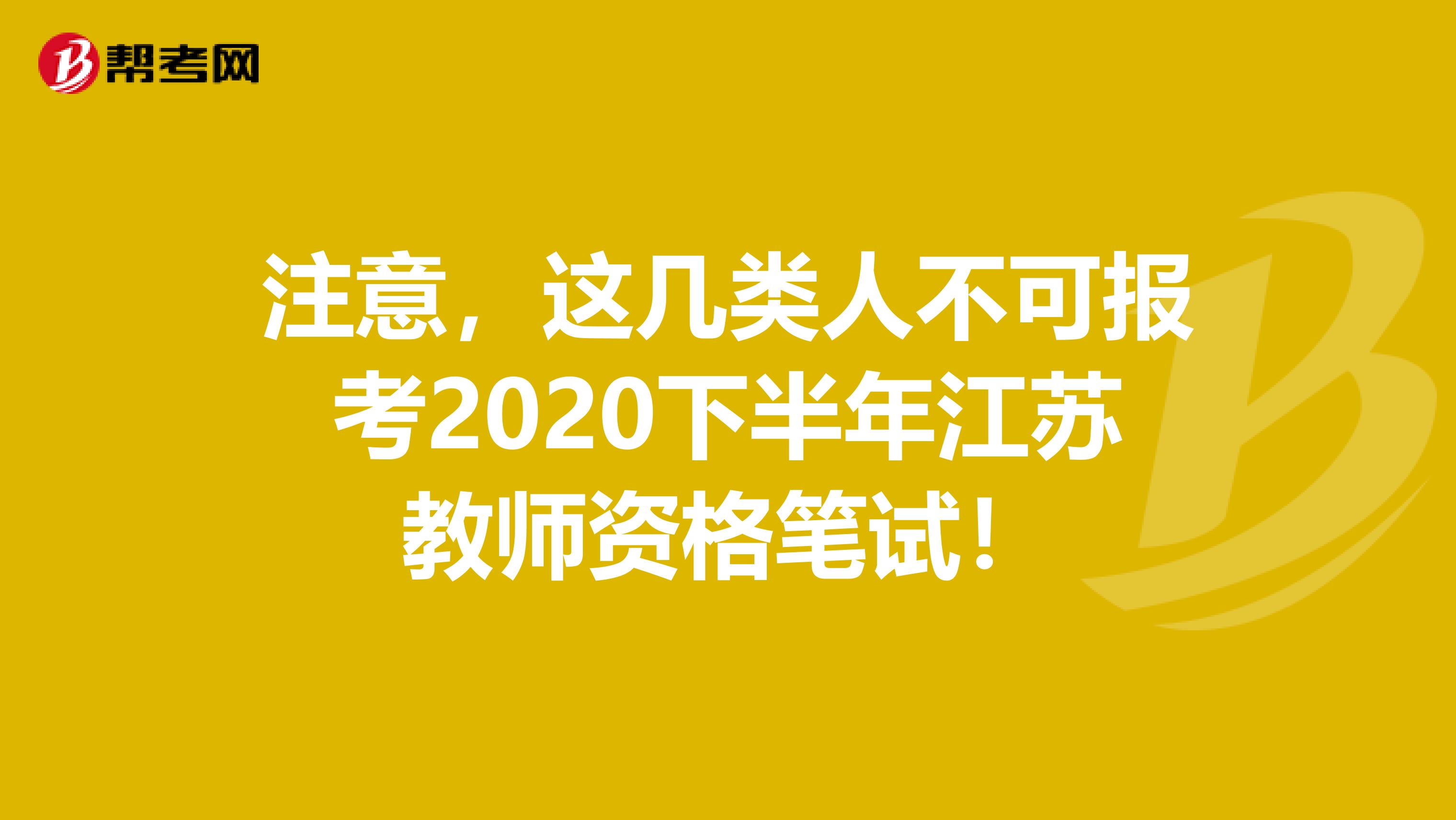 注意，这几类人不可报考2020下半年江苏教师资格笔试！