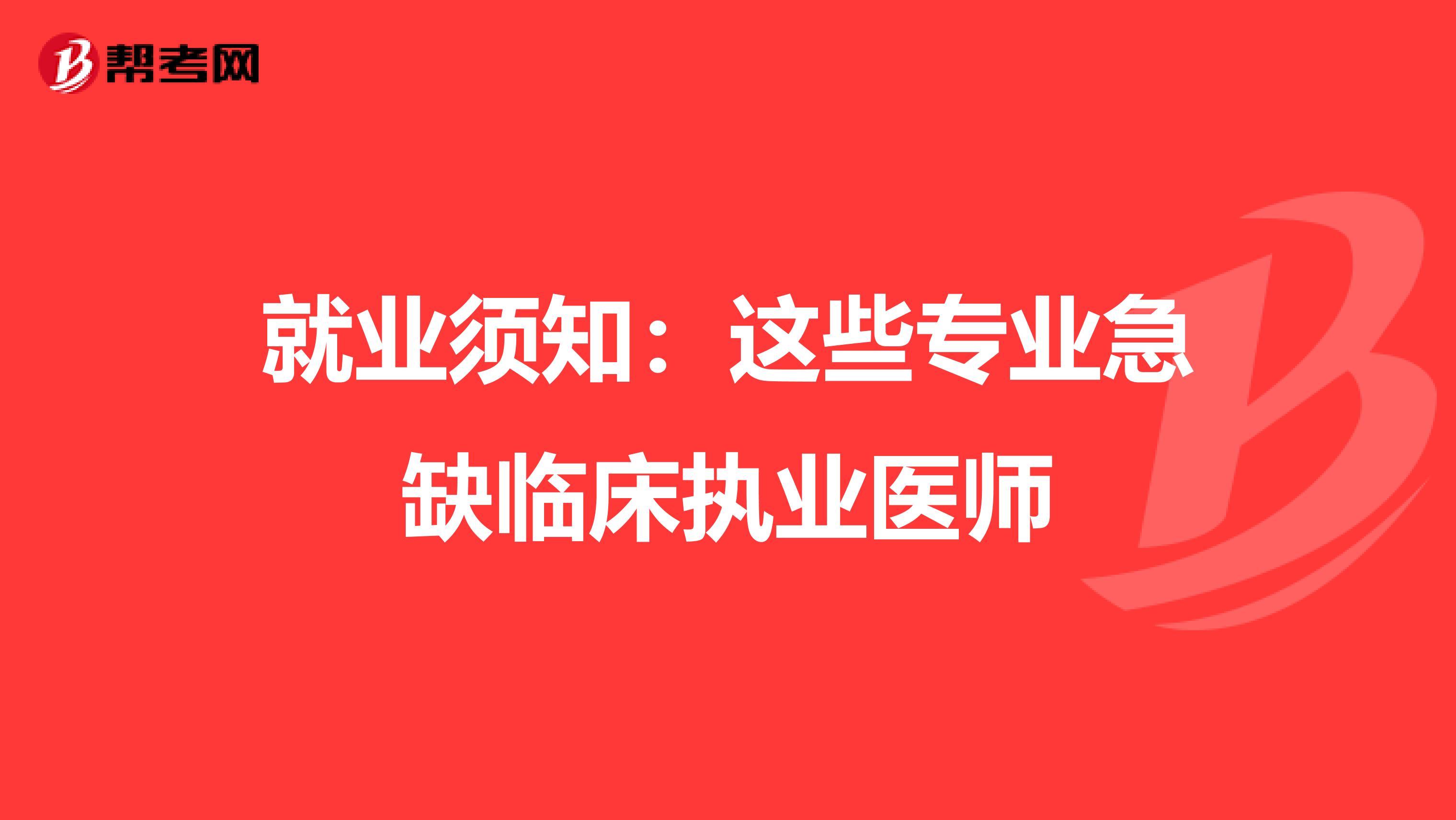 就业须知：这些专业急缺临床执业医师