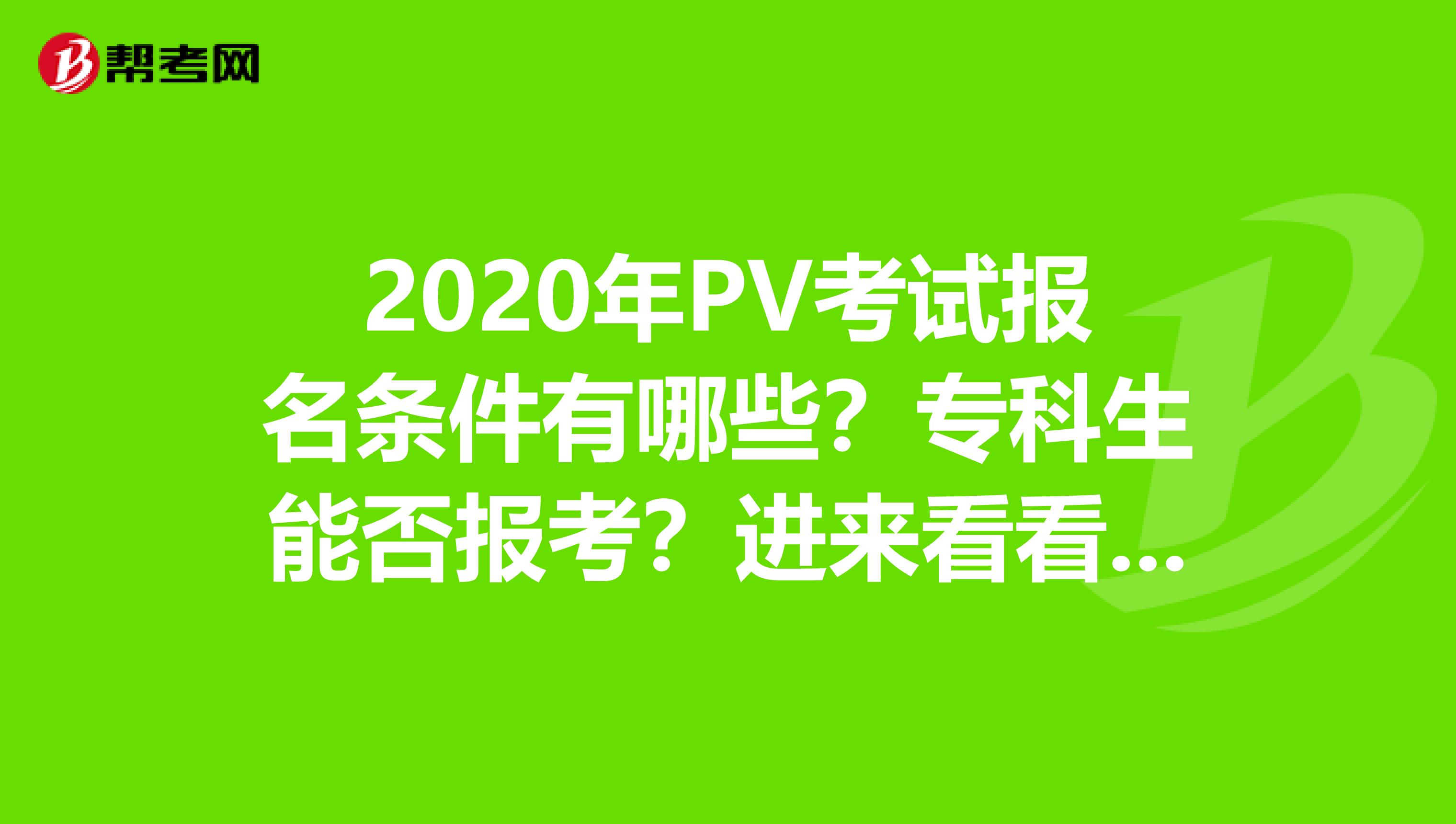 2020年PV考试报名条件有哪些？专科生能否报考？进来看看吧！