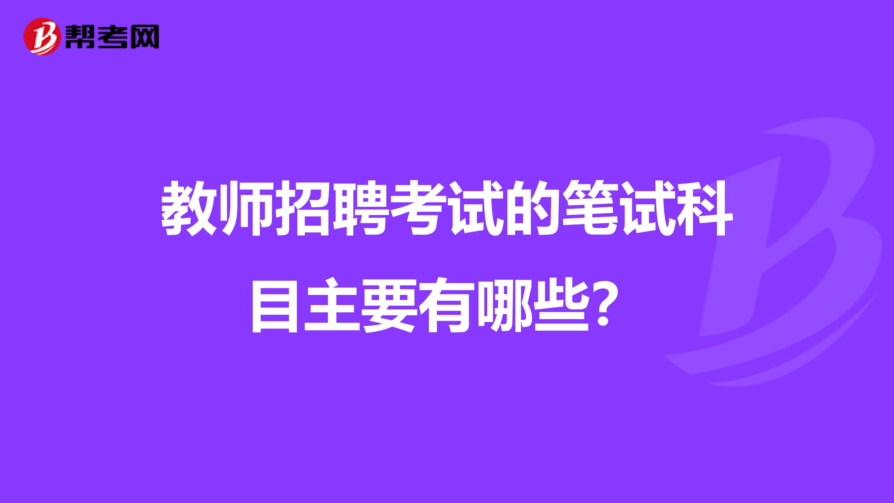 教师招聘考试的笔试科目主要有哪些？