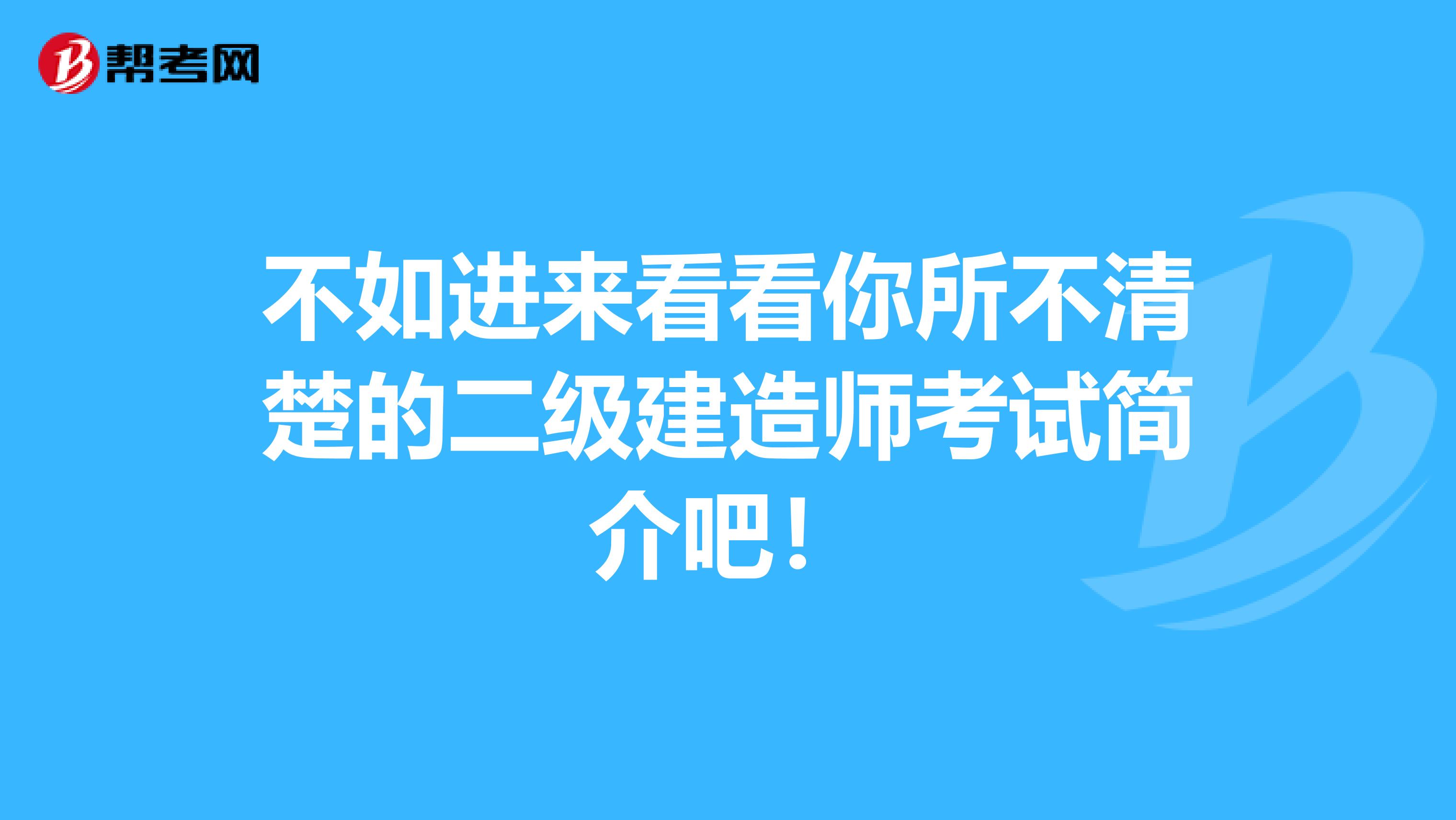 不如进来看看你所不清楚的二级建造师考试简介吧！