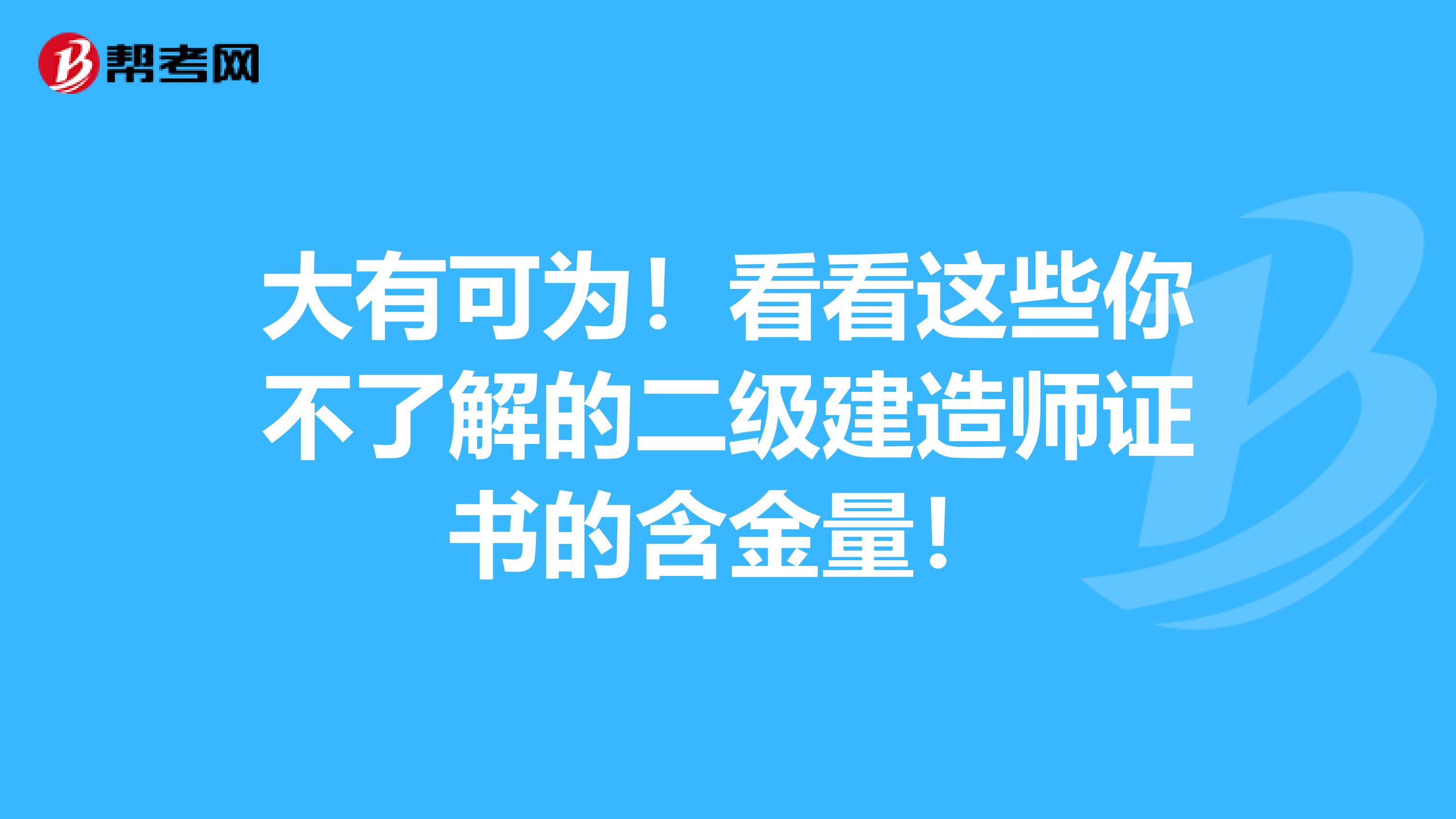 大有可为！看看这些你不了解的二级建造师证书的含金量！