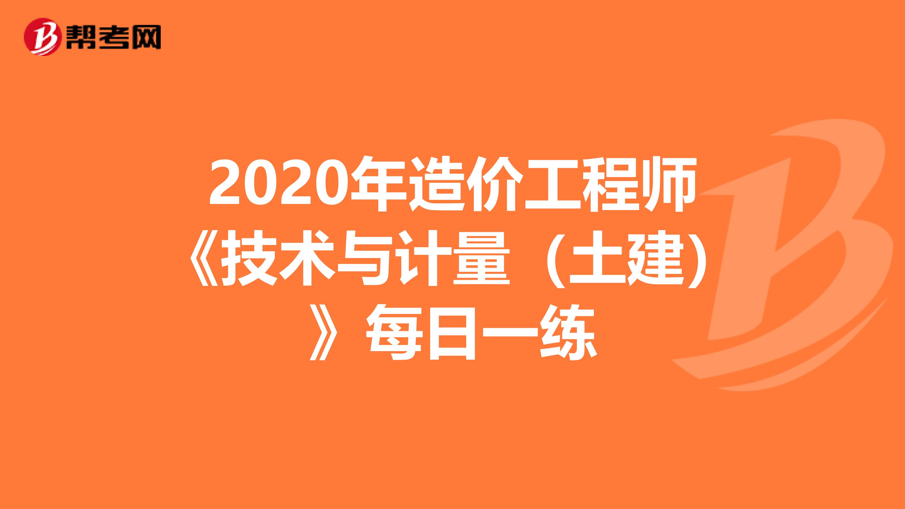 2020年造价工程师《技术与计量（土建）》每日一练