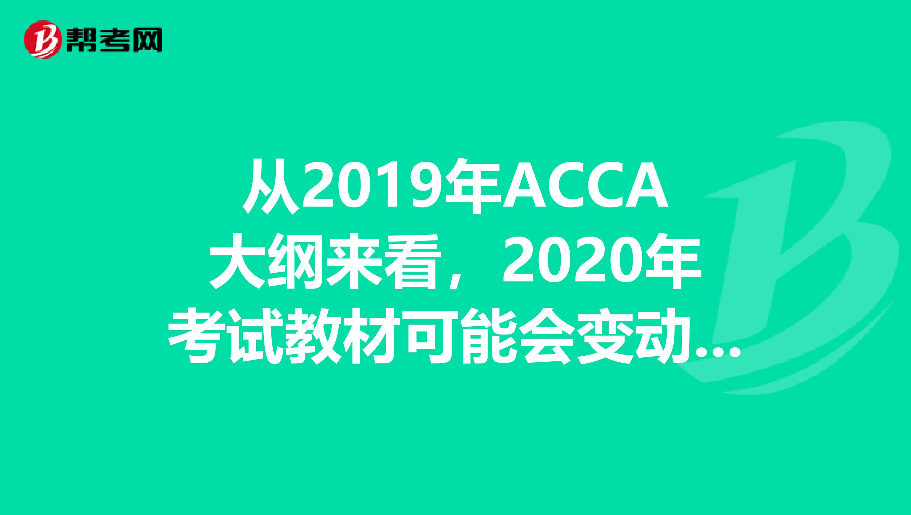 从2019年ACCA大纲来看，2020年考试教材可能会变动多少？
