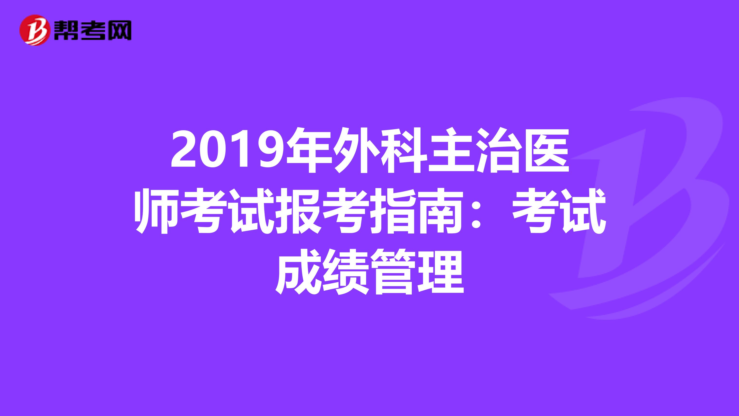 2019年外科主治医师考试报考指南：考试成绩管理