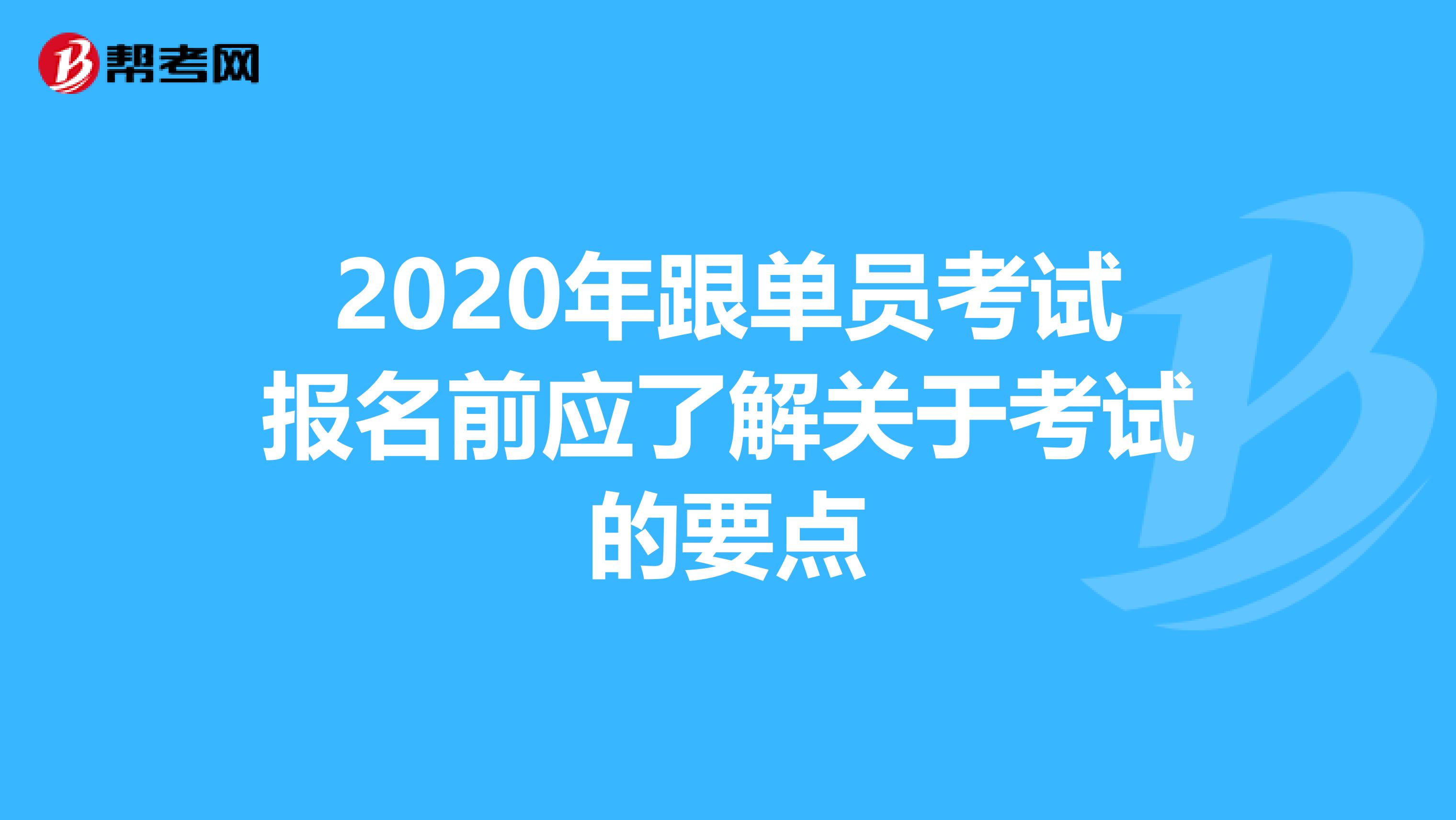 2020年跟单员考试报名前应了解关于考试的要点