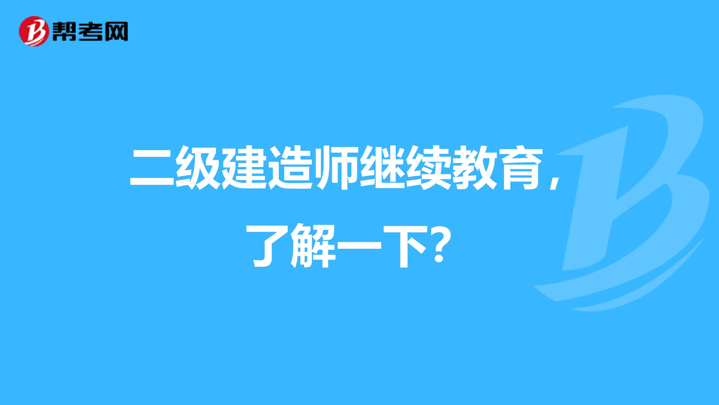 二級建造師繼續教育，了解一下？
