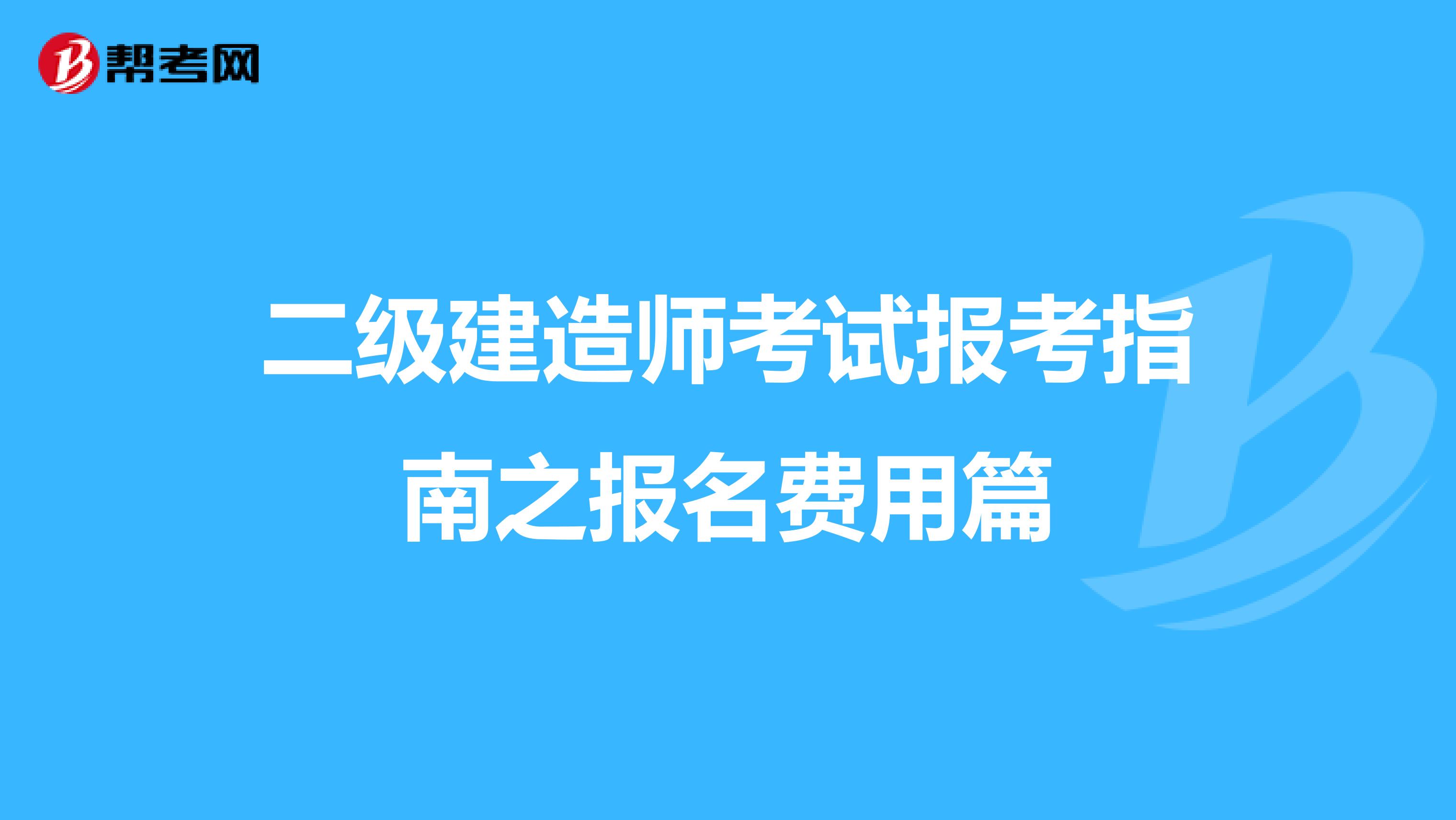 二級建造師考試報考指南之報名費用篇