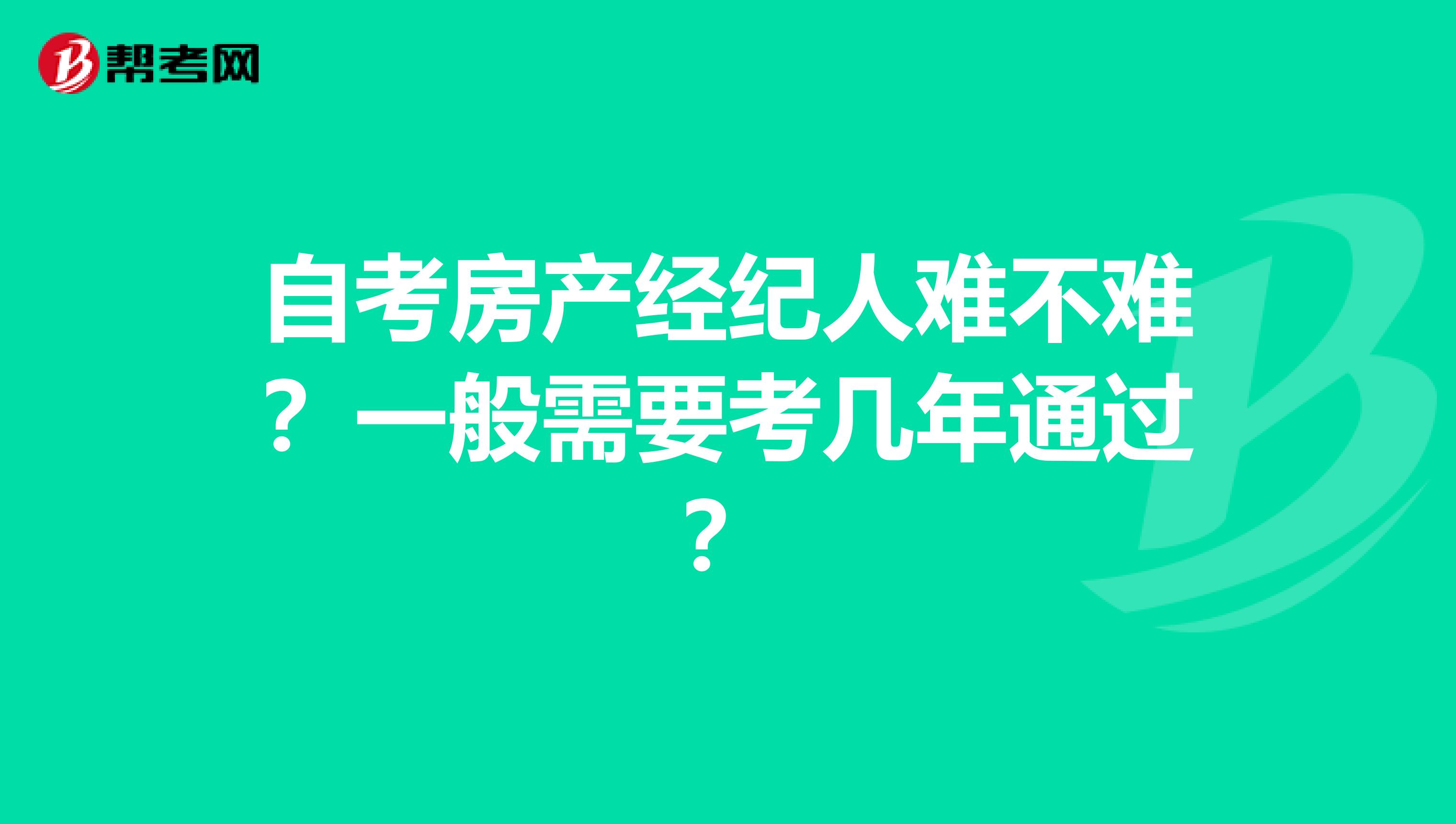 自考房产经纪人难不难？一般需要考几年通过？