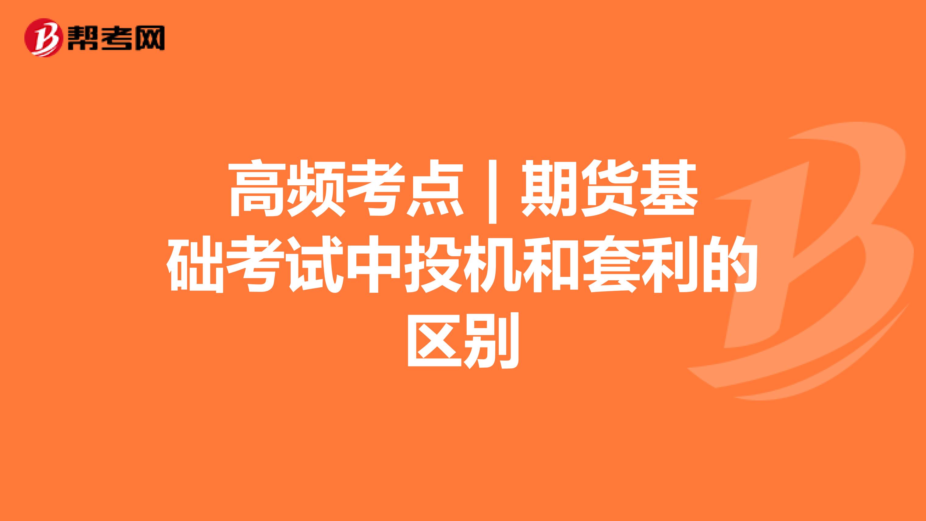 高频考点 | 期货基础考试中投机和套利的区别