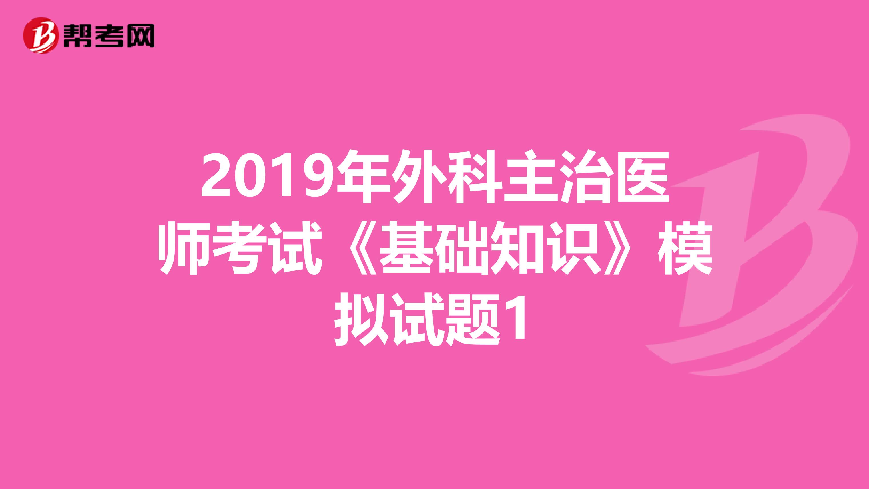 2019年外科主治医师考试《基础知识》模拟试题1