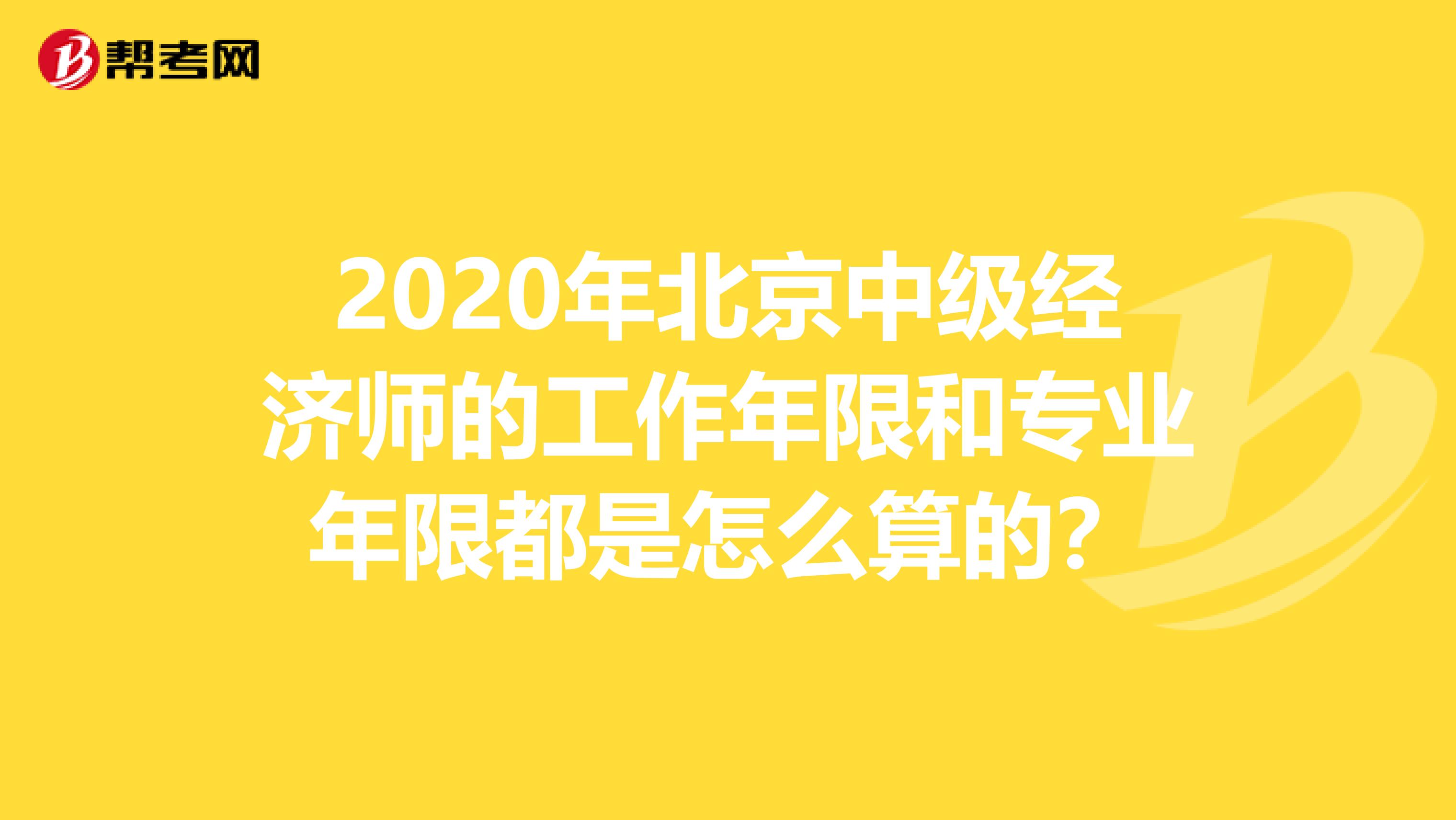 2020年北京中级经济师的工作年限和专业年限都是怎么算的？