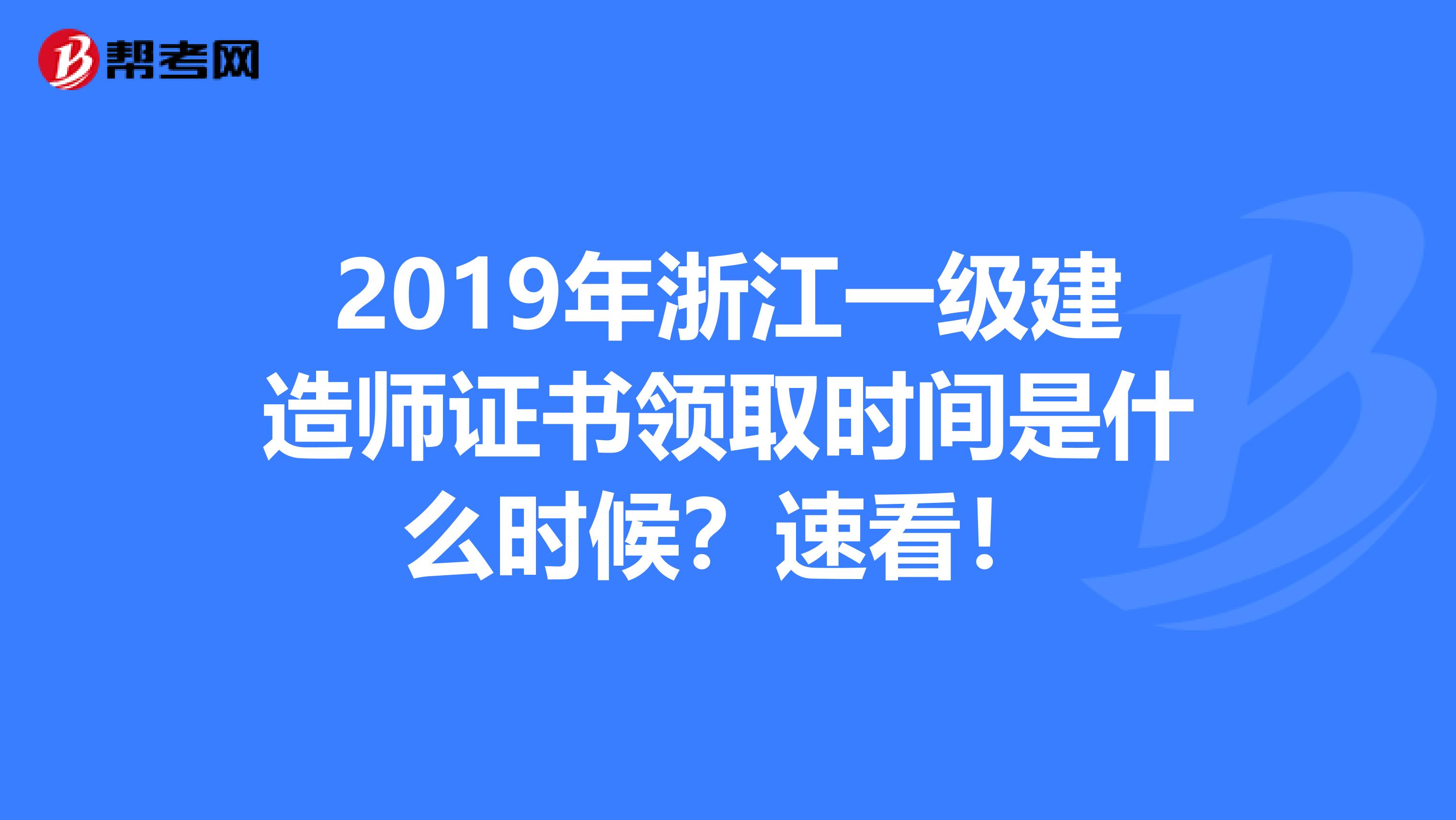 2019年浙江一级建造师证书领取时间是什么时候？速看！