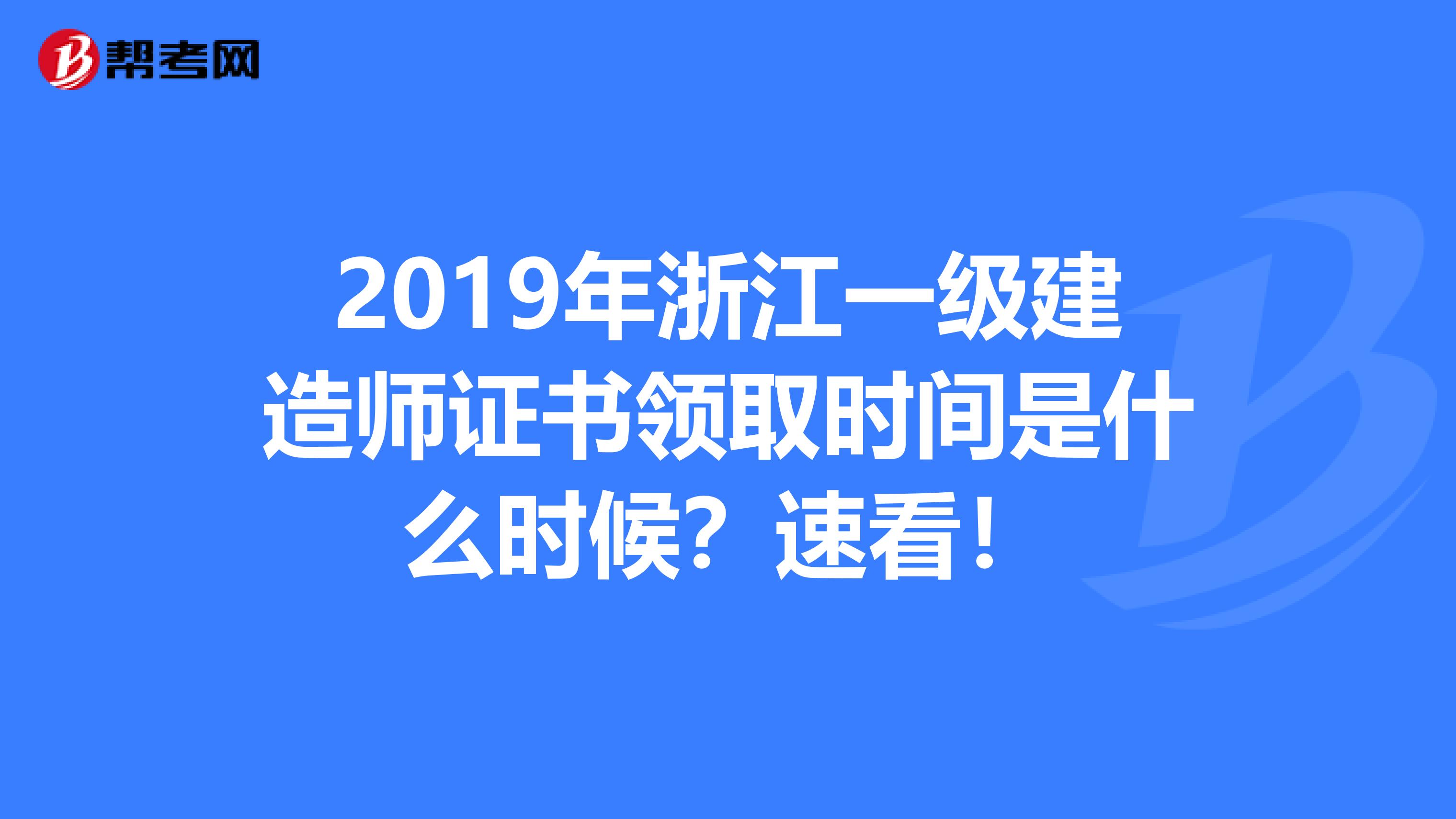 2019年浙江一级建造师证书领取时间是什么时候？速看！