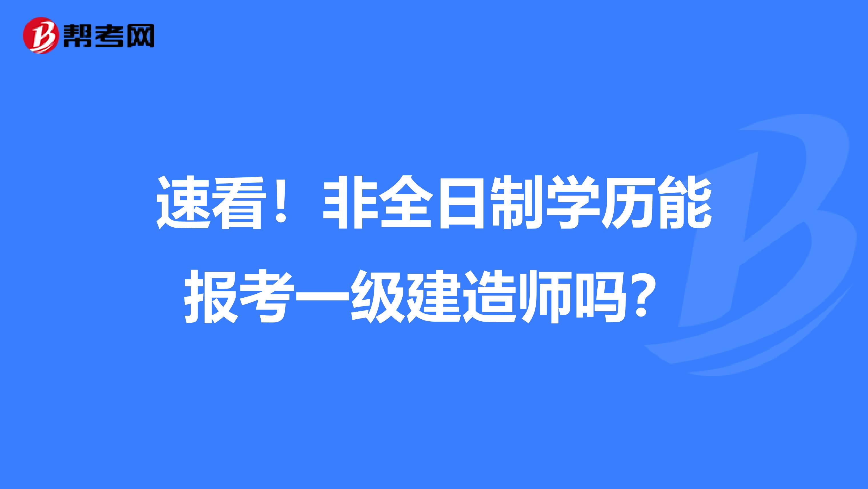 速看！非全日制学历能报考一级建造师吗？