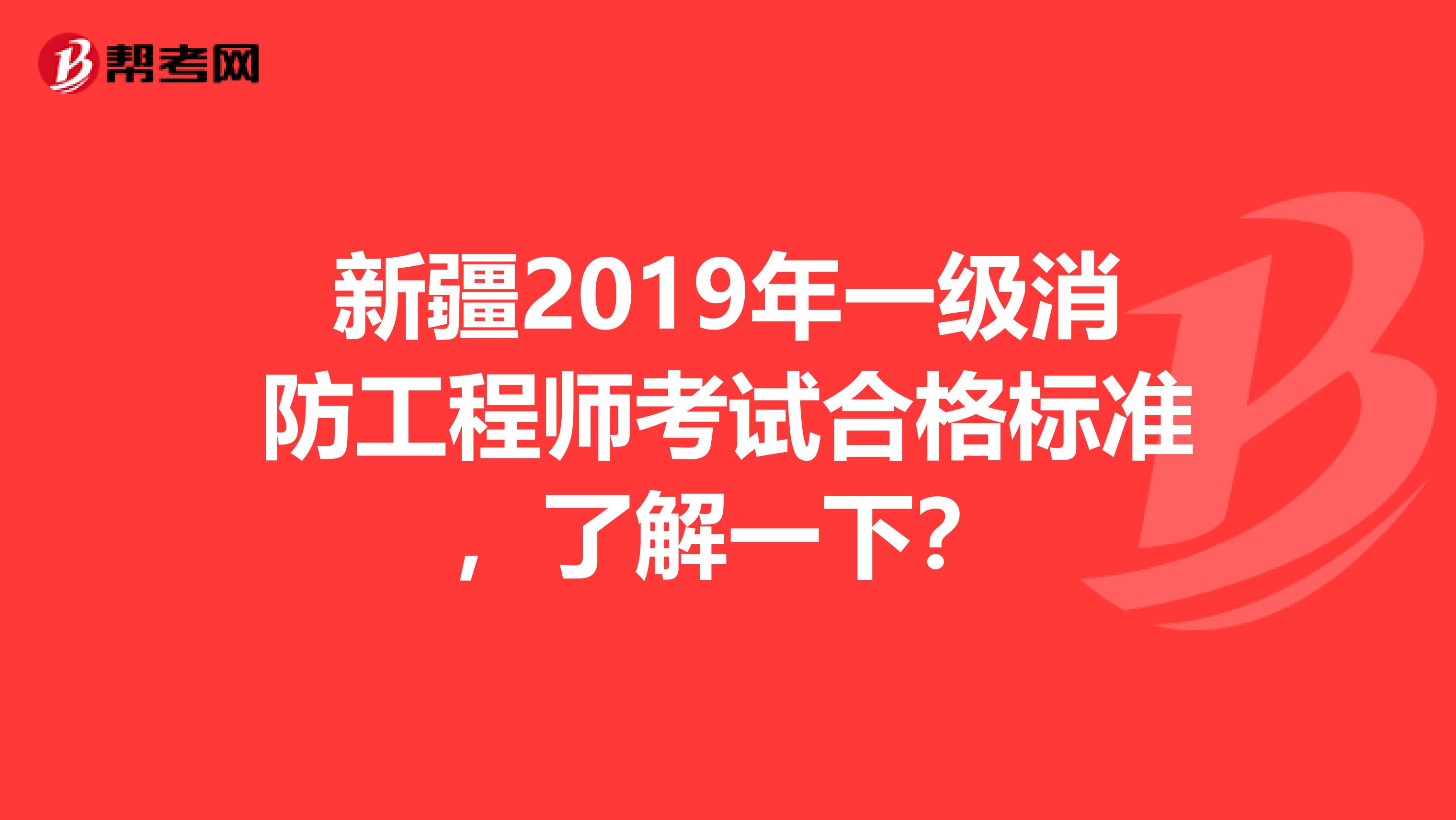 新疆2019年一级消防工程师考试合格标准，了解一下？