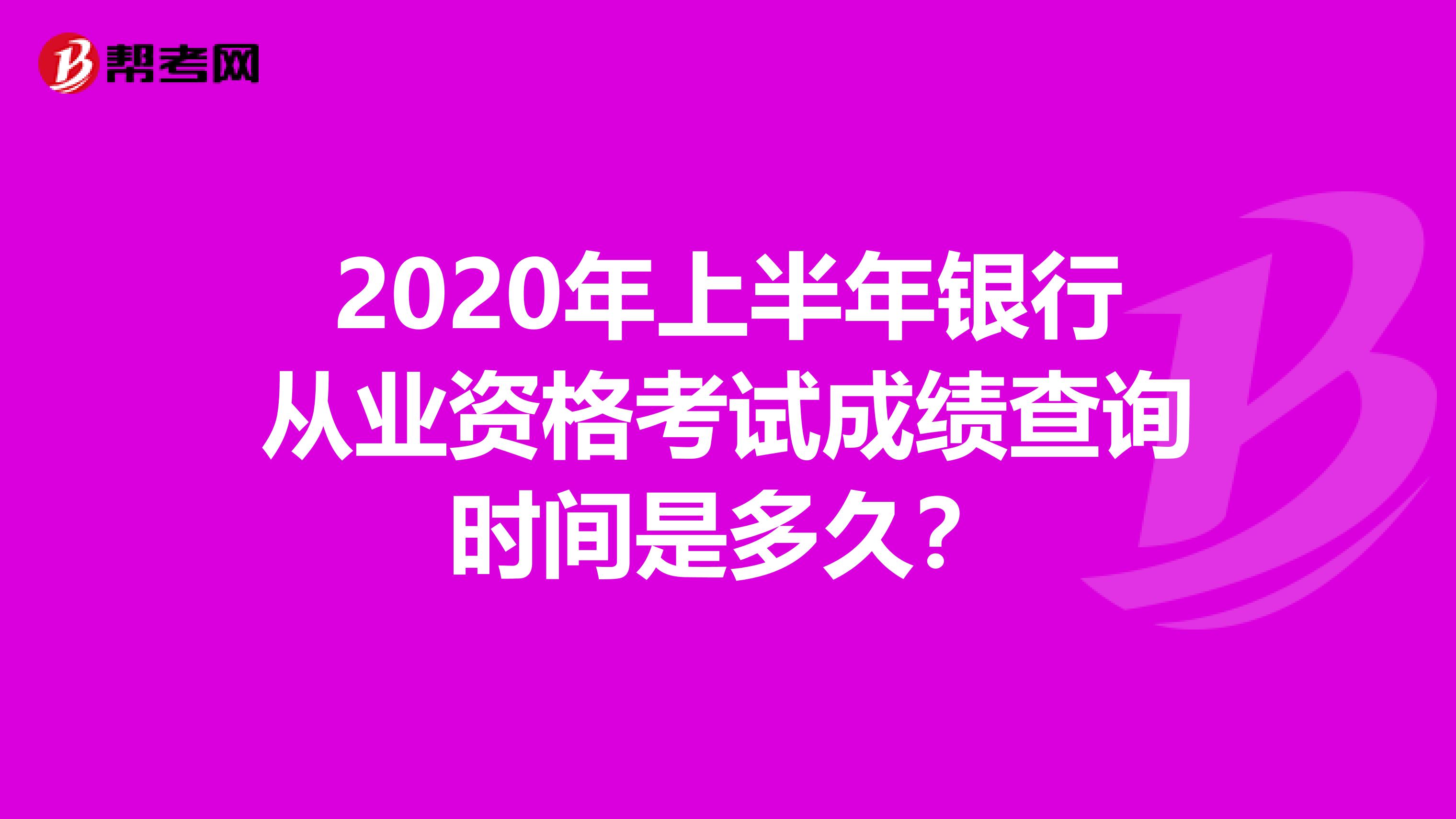 2020年上半年银行从业资格考试成绩查询时间是多久？