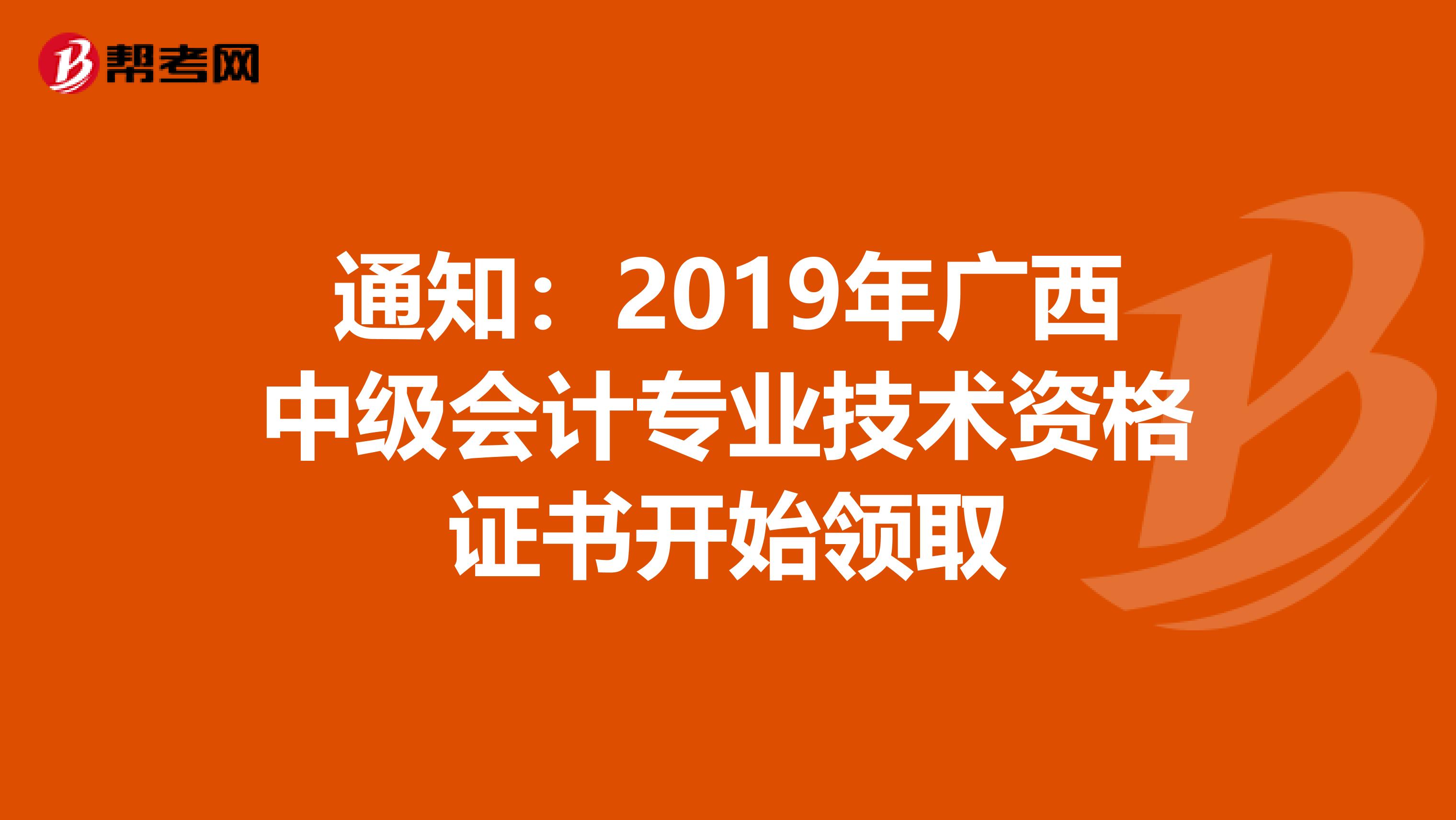 通知：2019年广西中级会计专业技术资格证书开始领取