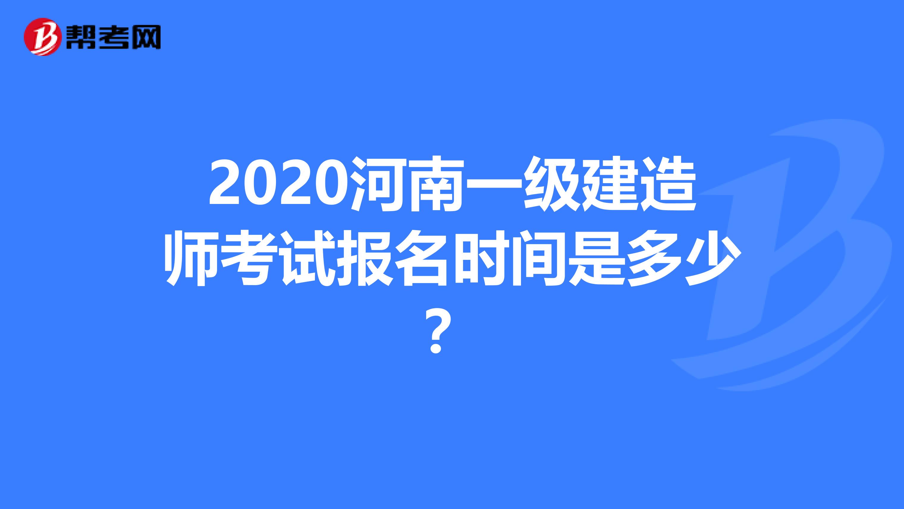2020河南一级建造师考试报名时间是多少？